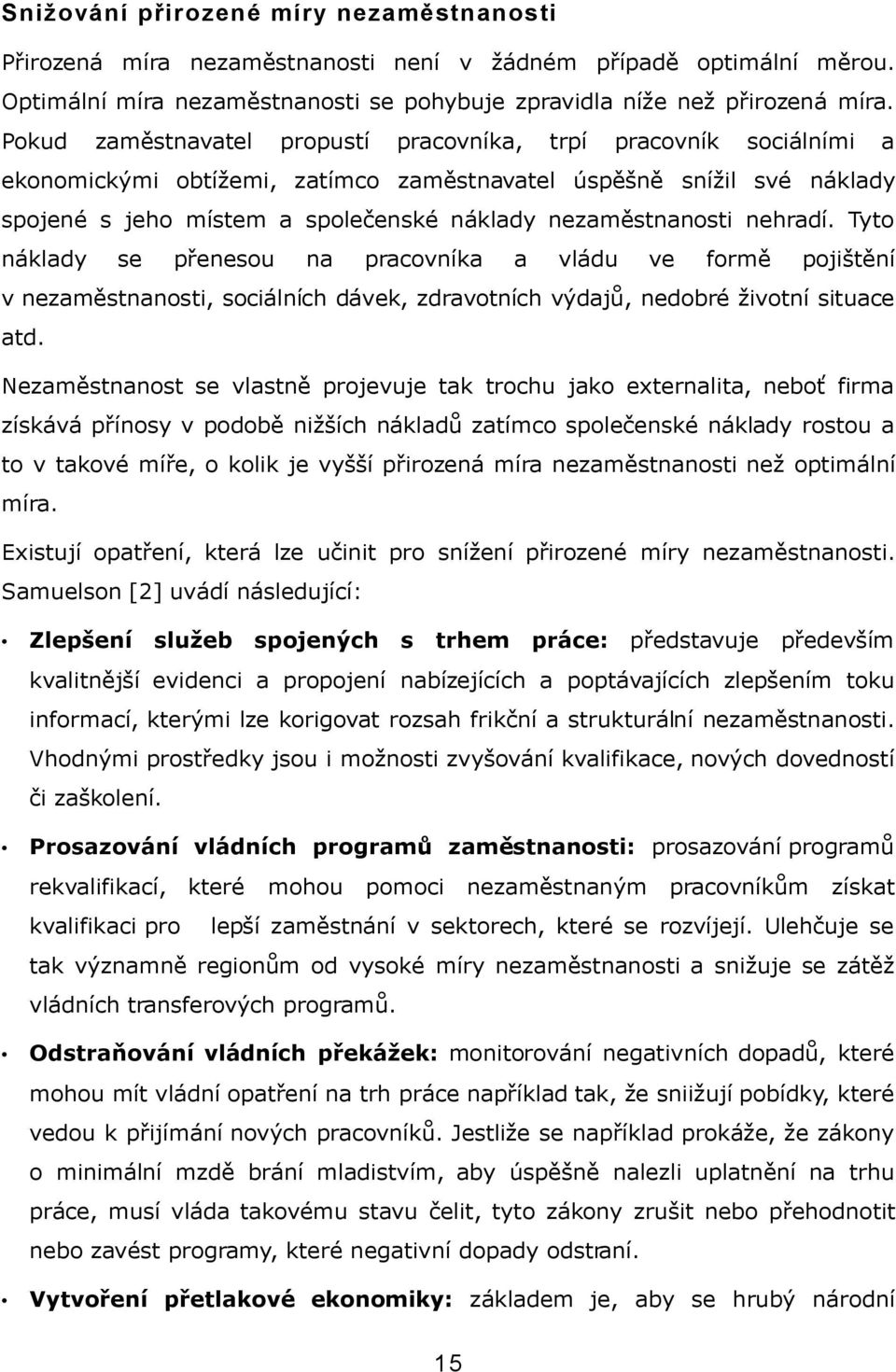 nezaměstnanosti nehradí. Tyto náklady se přenesou na pracovníka a vládu ve formě pojištění v nezaměstnanosti, sociálních dávek, zdravotních výdajů, nedobré životní situace atd.