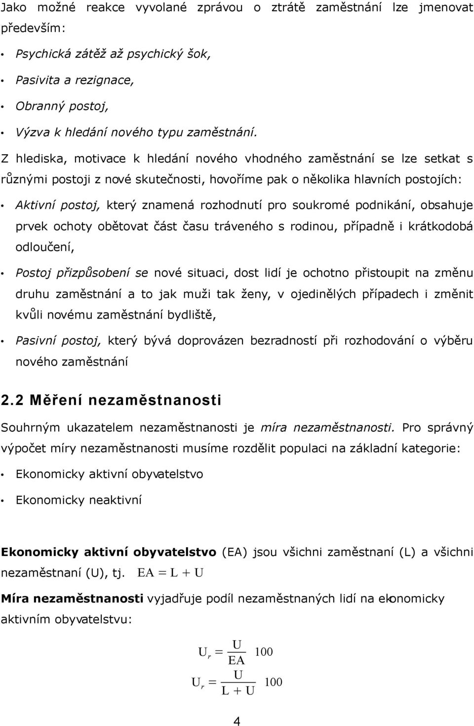 soukromé podnikání, obsahuje prvek ochoty obětovat část času tráveného s rodinou, případně i krátkodobá odloučení, Postoj přizpůsobení se nové situaci, dost lidí je ochotno přistoupit na změnu druhu