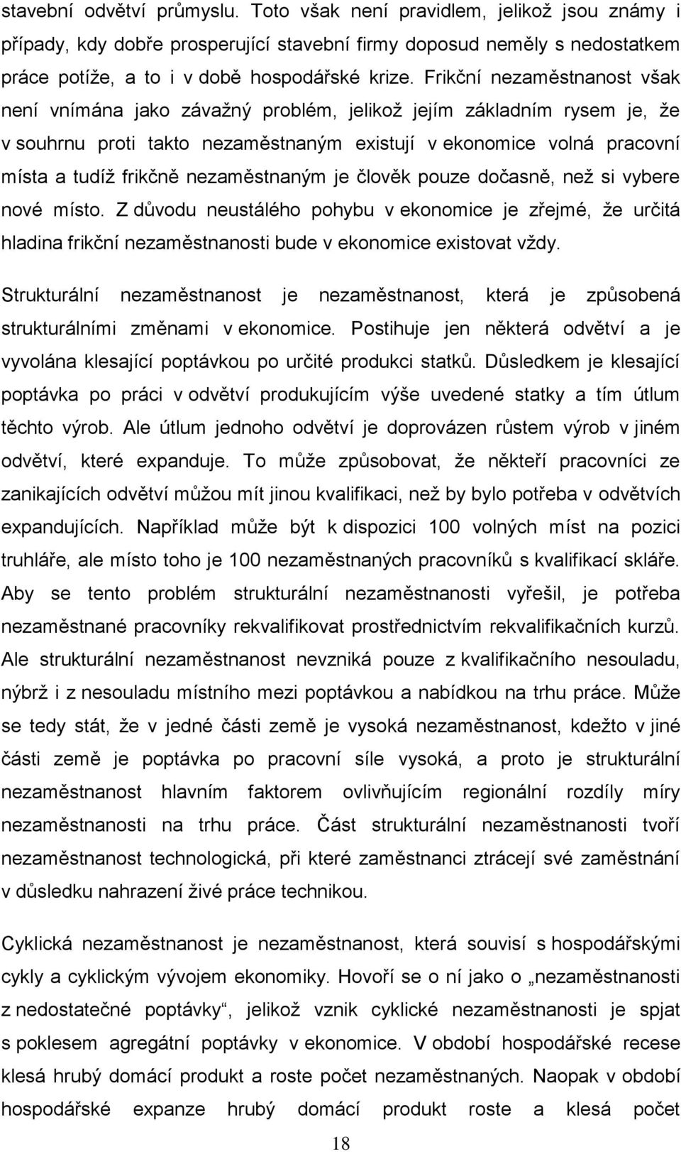 nezaměstnaným je člověk pouze dočasně, neţ si vybere nové místo. Z důvodu neustálého pohybu v ekonomice je zřejmé, ţe určitá hladina frikční nezaměstnanosti bude v ekonomice existovat vţdy.