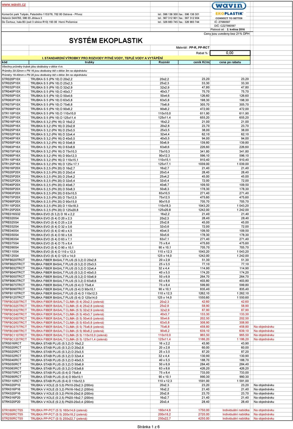 května 2016 Ceny jsou uvedeny bez 21% DPH SYSTÉM EKOPLASTIK Materiál : PP-R, PP-RCT Rabat % : 0,00 I.
