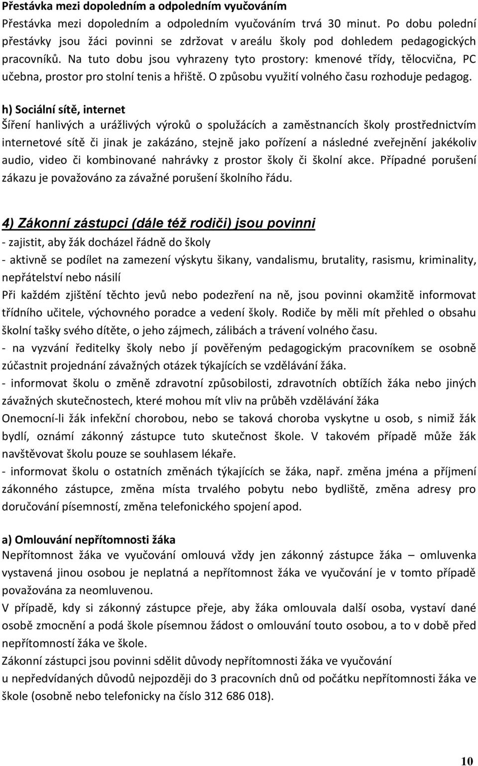 Na tuto dobu jsou vyhrazeny tyto prostory: kmenové třídy, tělocvična, PC učebna, prostor pro stolní tenis a hřiště. O způsobu využití volného času rozhoduje pedagog.