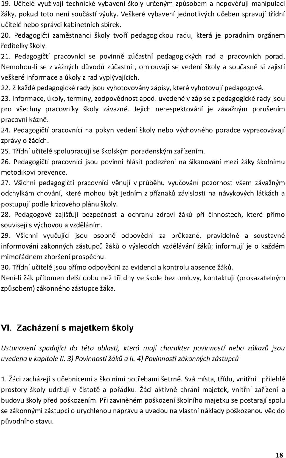 Pedagogičtí pracovníci se povinně zúčastní pedagogických rad a pracovních porad.