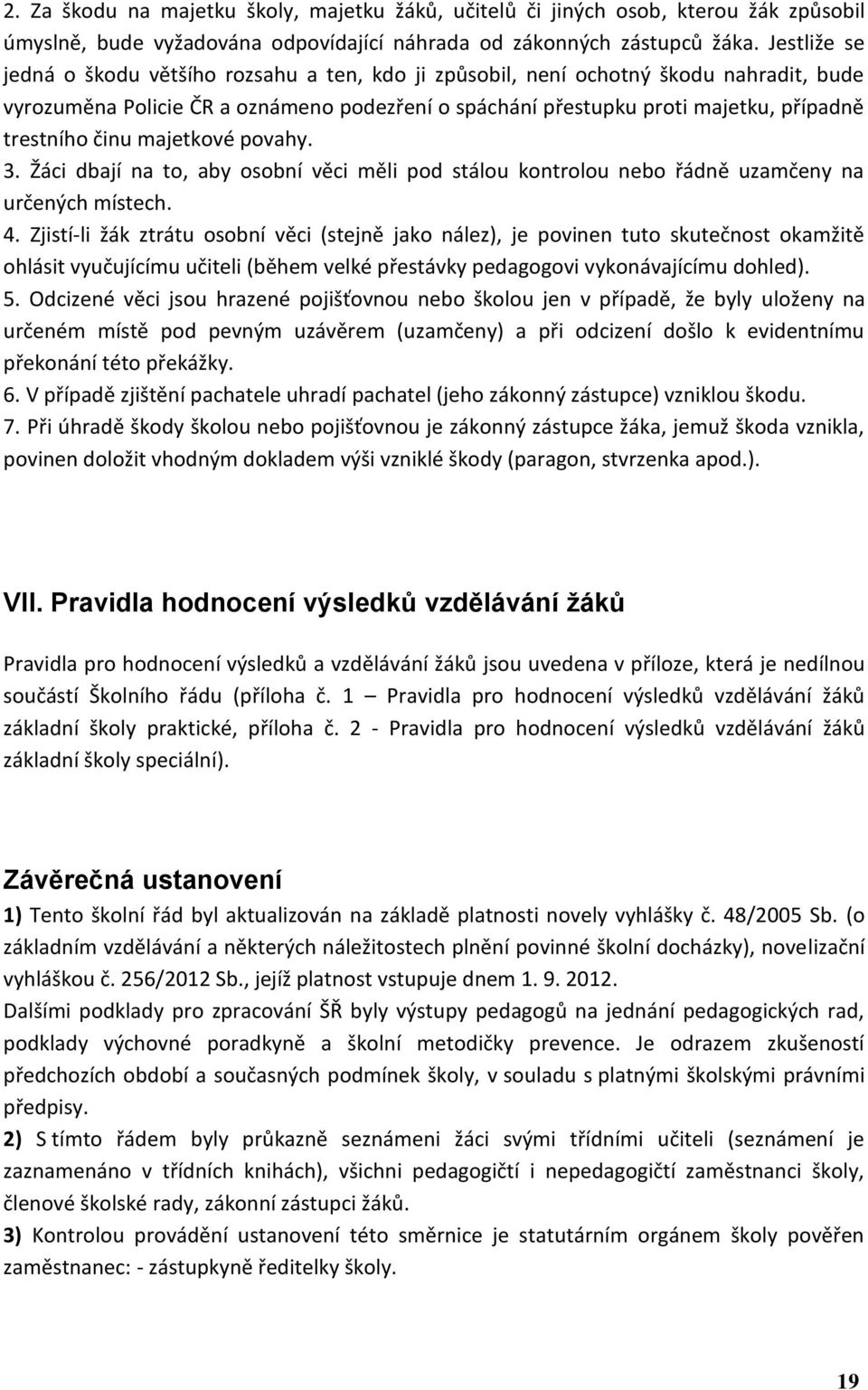 činu majetkové povahy. 3. Žáci dbají na to, aby osobní věci měli pod stálou kontrolou nebo řádně uzamčeny na určených místech. 4.