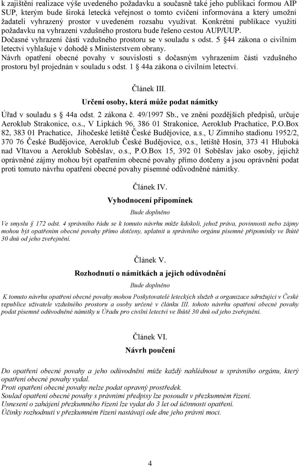 5 44 zákona o civilním letectví vyhlašuje v dohodě s Ministerstvem obrany. Návrh opatření obecné povahy v souvislosti s dočasným vyhrazením části vzdušného prostoru byl projednán v souladu s odst.