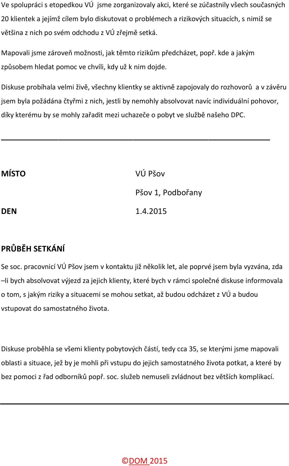 Diskuse probíhala velmi živě, všechny klientky se aktivně zapojovaly do rozhovorů a v závěru jsem byla požádána čtyřmi z nich, jestli by nemohly absolvovat navíc individuální pohovor, díky kterému by