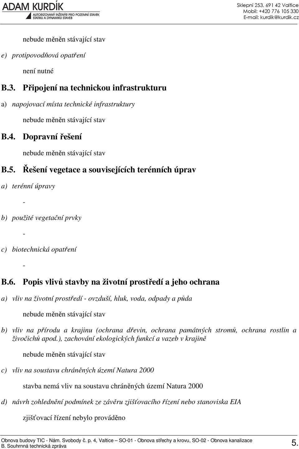 Popis vlivů stavby na životní prostředí a jeho ochrana a) vliv na životní prostředí ovzduší, hluk, voda, odpady a půda b) vliv na přírodu a krajinu (ochrana dřevin, ochrana památných stromů,