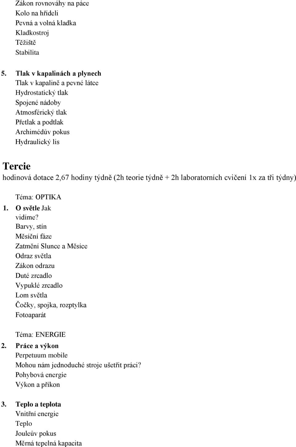 2,67 hodiny týdně (2h teorie týdně + 2h laboratorních cvičení 1x za tři týdny) Téma: OPTIKA 1. O světle Jak vidíme?