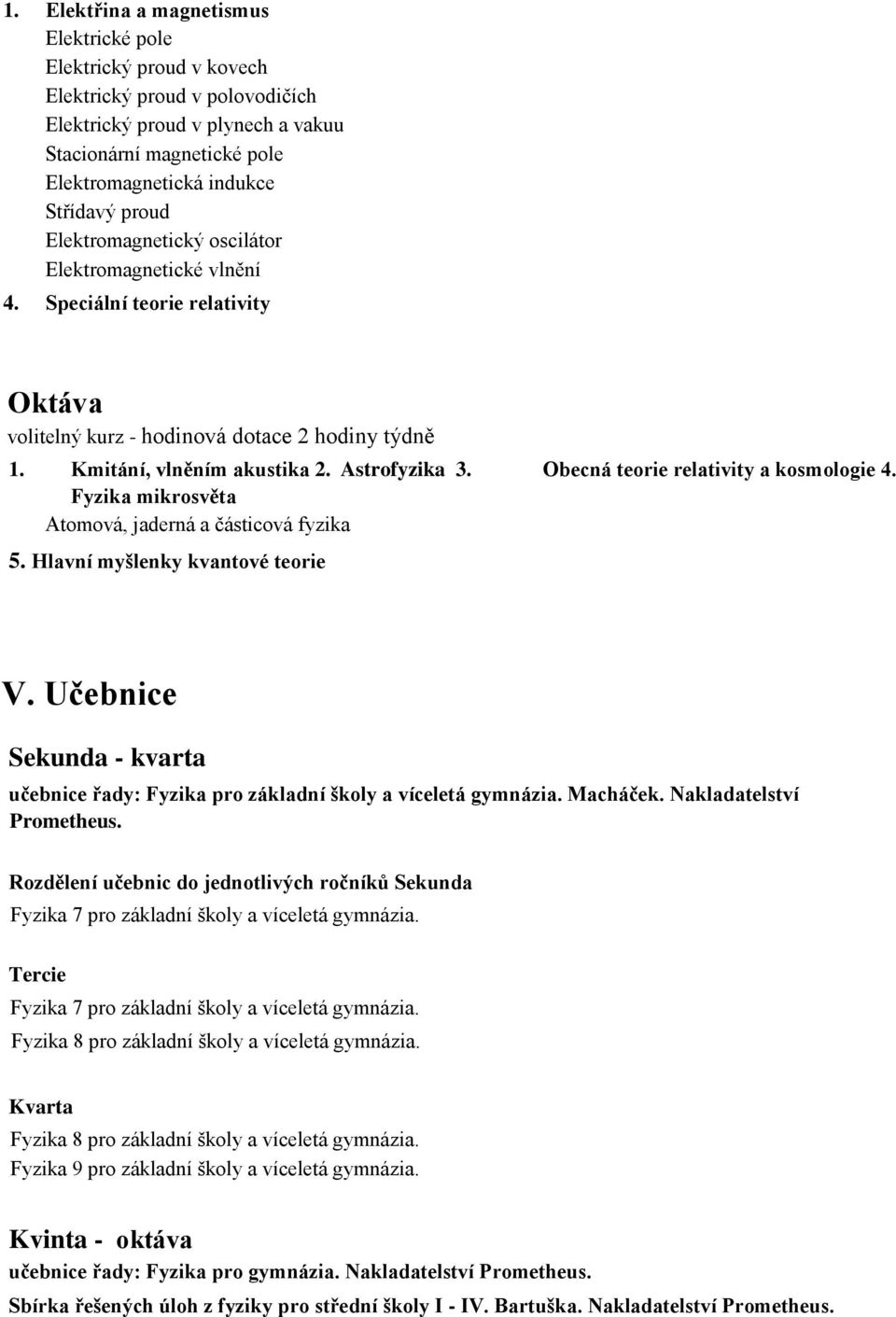 Obecná teorie relativity a kosmologie 4. Fyzika mikrosvěta Atomová, jaderná a částicová fyzika 5. Hlavní myšlenky kvantové teorie V.