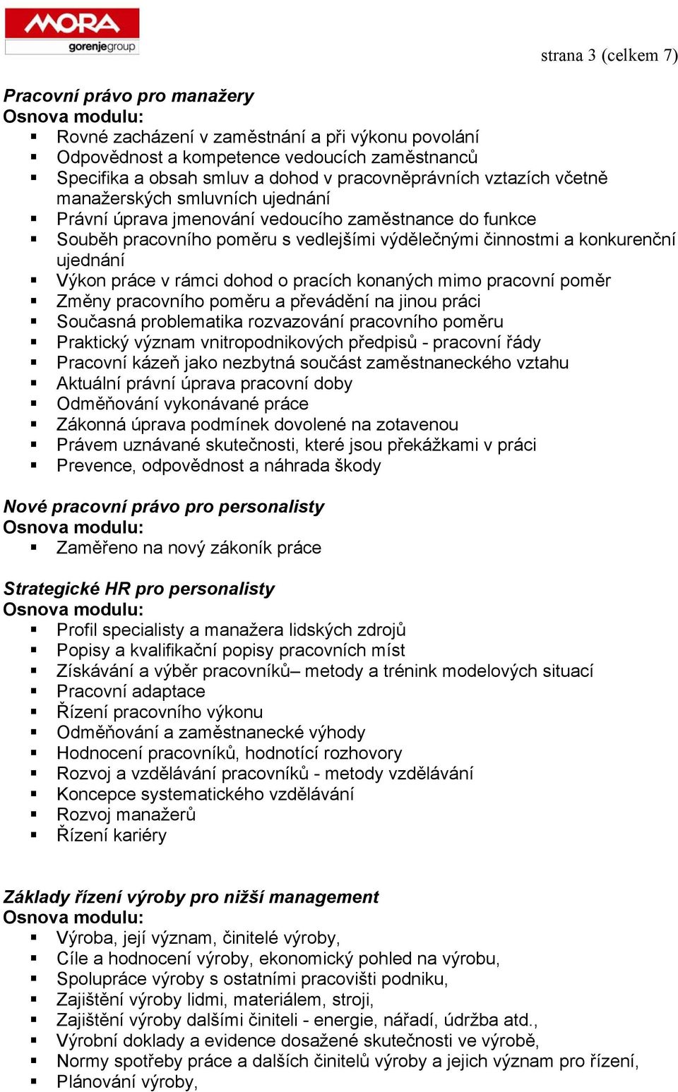 v rámci dohod o pracích konaných mimo pracovní poměr Změny pracovního poměru a převádění na jinou práci Současná problematika rozvazování pracovního poměru Praktický význam vnitropodnikových předpisů