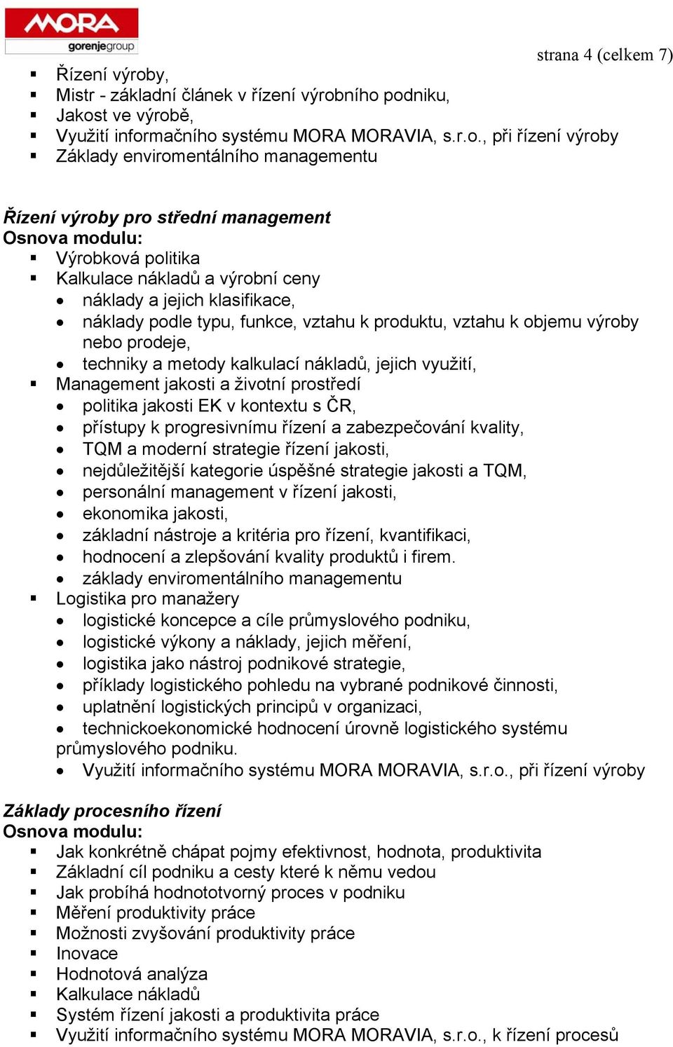 ního podniku, Jakost ve výrobě, Využití informačního systému MORA MORAVIA, s.r.o., při řízení výroby Základy enviromentálního managementu Řízení výroby pro střední management Výrobková politika