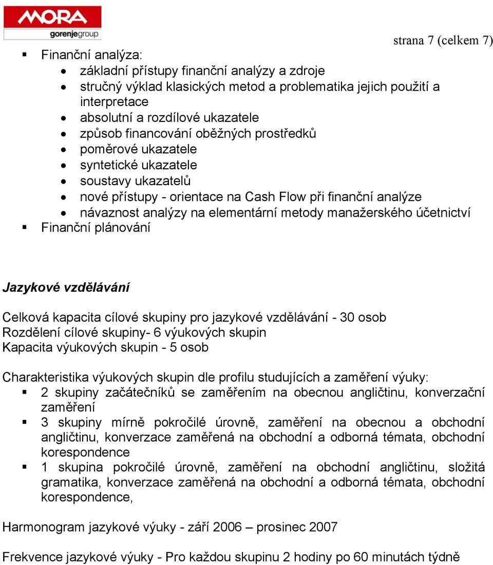 manažerského účetnictví Finanční plánování Jazykové vzdělávání Celková kapacita cílové skupiny pro jazykové vzdělávání - 30 osob Rozdělení cílové skupiny- 6 výukových skupin Kapacita výukových skupin