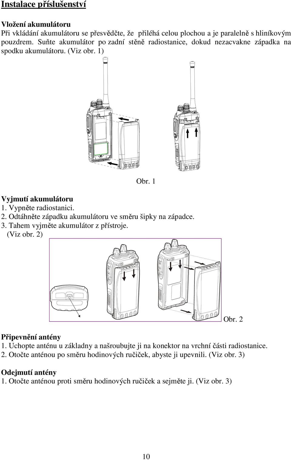 Odtáhněte západku akumulátoru ve směru šipky na západce. 3. Tahem vyjměte akumulátor z přístroje. (Viz obr. 2) Obr. 2 Připevnění antény 1.