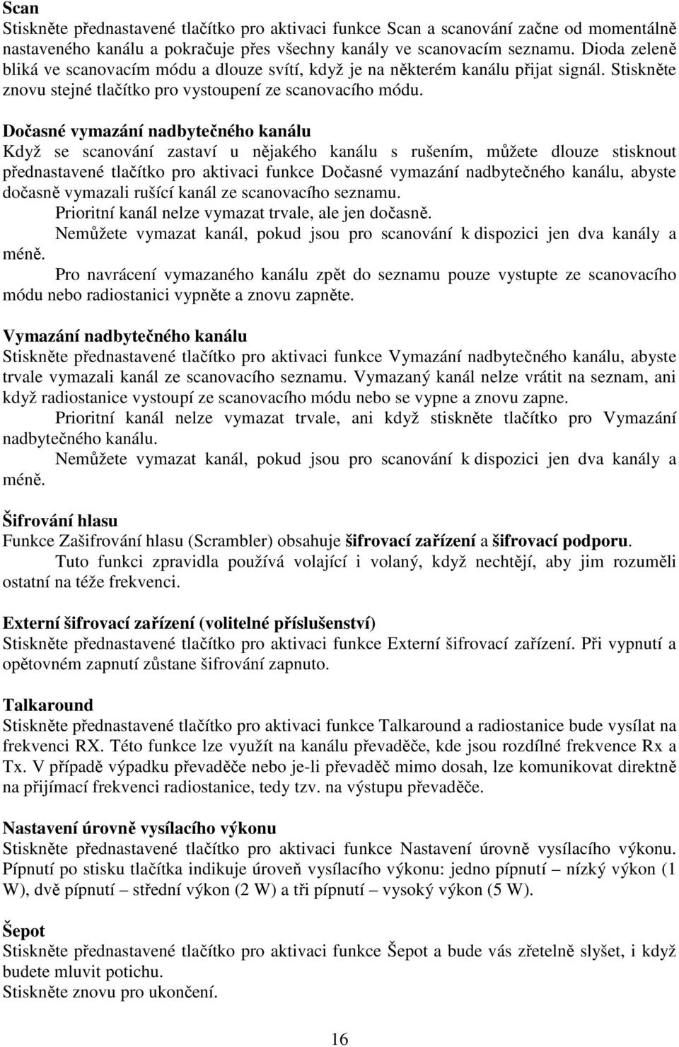 Dočasné vymazání nadbytečného kanálu Když se scanování zastaví u nějakého kanálu s rušením, můžete dlouze stisknout přednastavené tlačítko pro aktivaci funkce Dočasné vymazání nadbytečného kanálu,