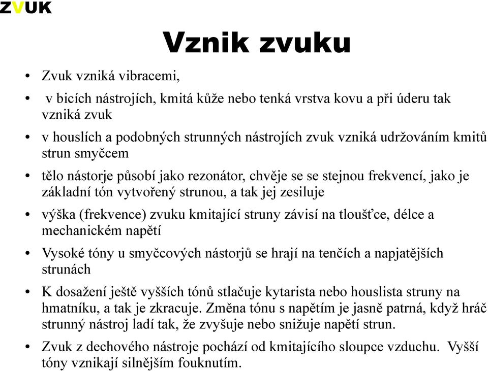 délce a mechanickém napětí Vysoké tóny u smyčcových nástorjů se hrají na tenčích a napjatějších strunách K dosažení ještě vyšších tónů stlačuje kytarista nebo houslista struny na hmatníku, a tak je