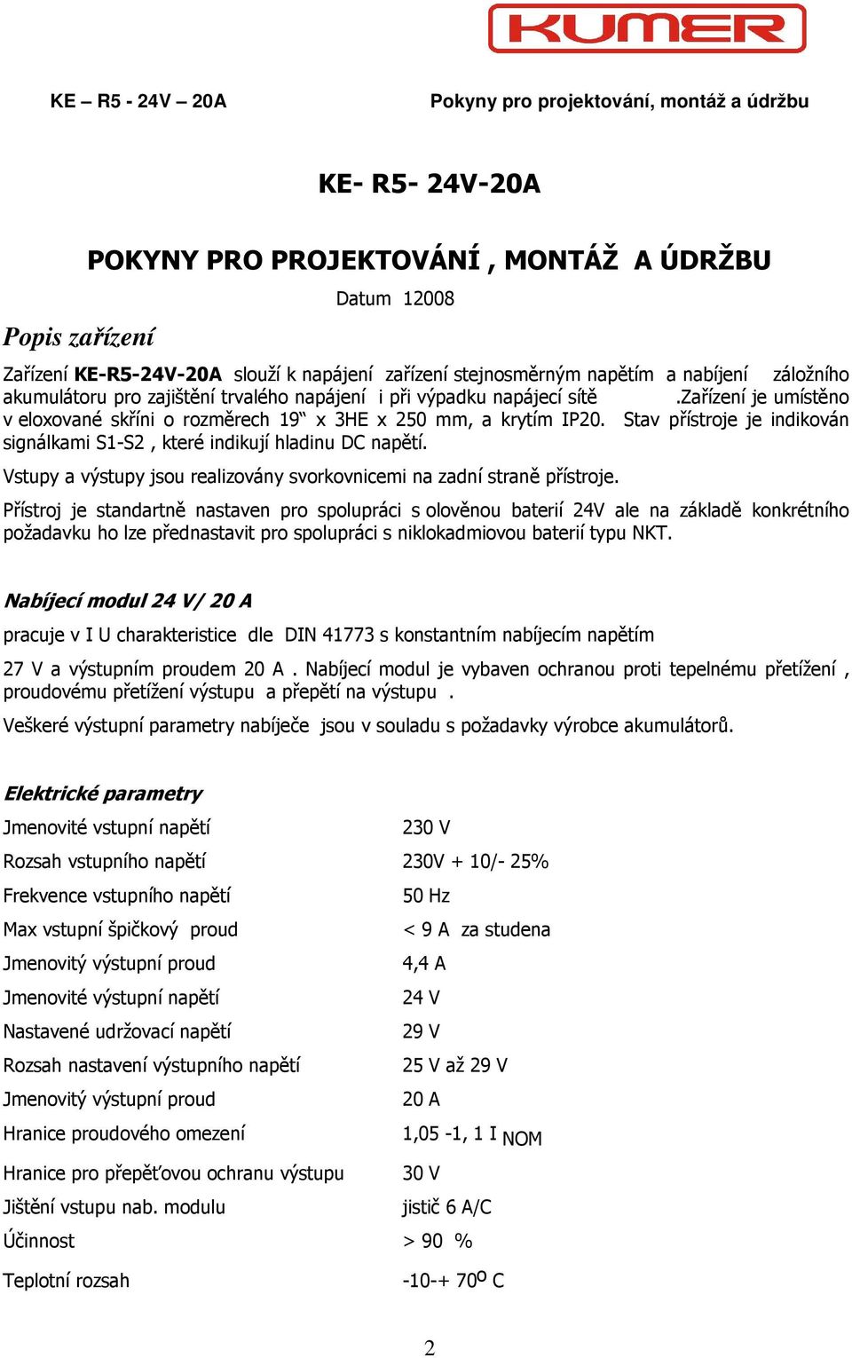 Stav přístroje je indikován signálkami S1-S2, které indikují hladinu DC napětí. Vstupy a výstupy jsou realizovány svorkovnicemi na zadní straně přístroje.