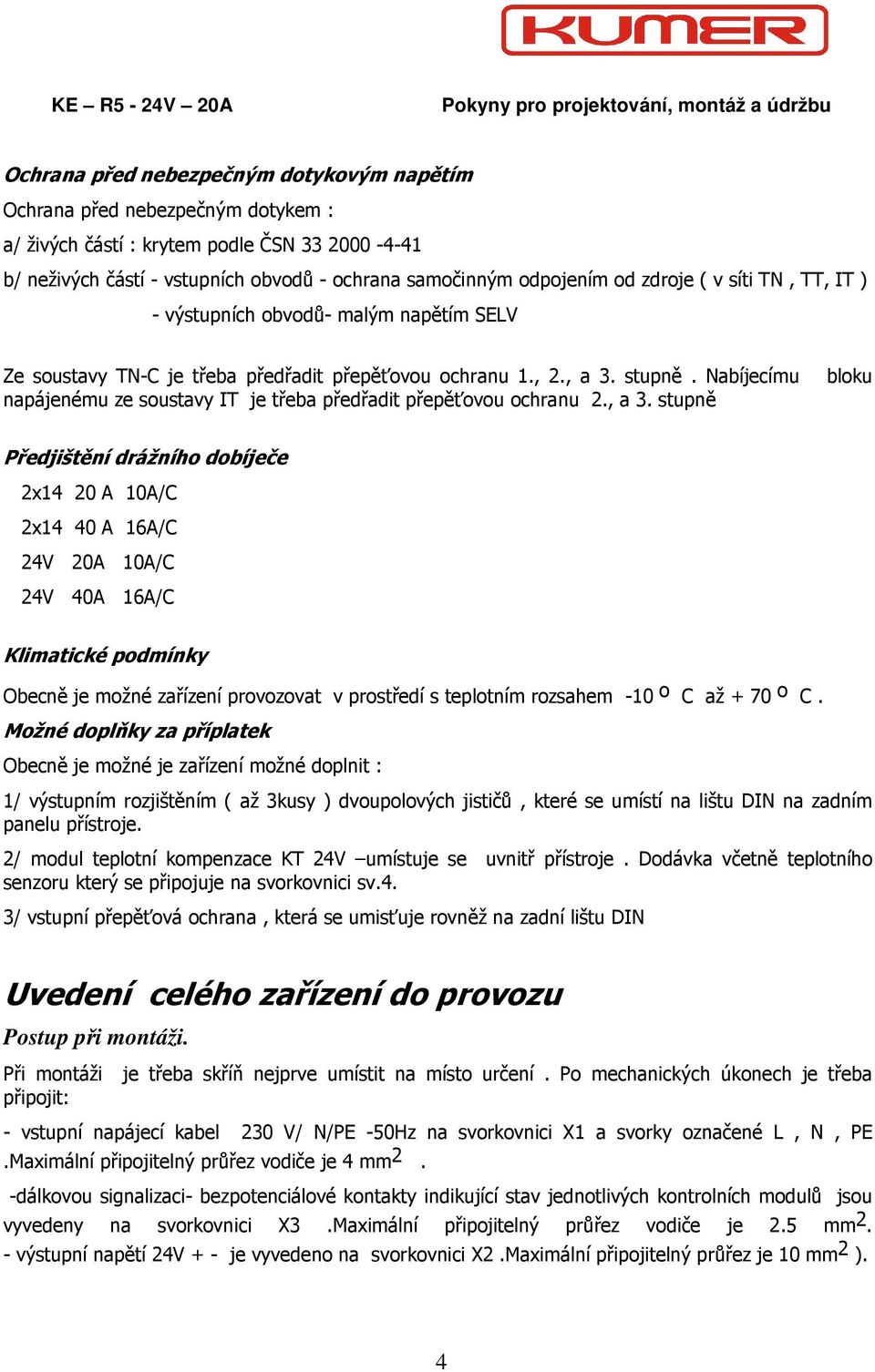 Nabíjecímu napájenému ze soustavy IT je třeba předřadit přepěťovou ochranu 2., a 3.