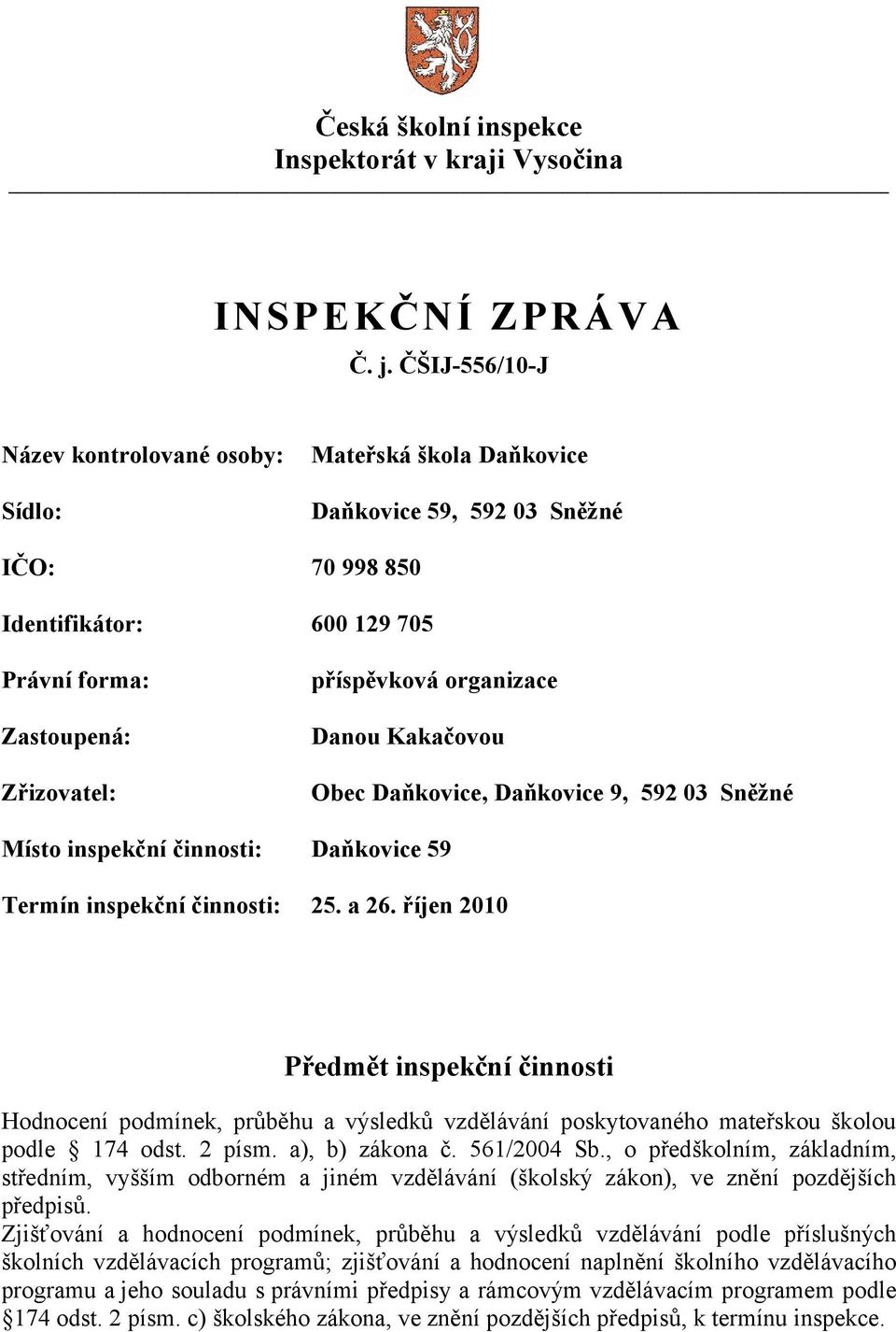 organizace Danou Kakačovou Obec Daňkovice, Daňkovice 9, 592 03 Sněžné Místo inspekční činnosti: Daňkovice 59 Termín inspekční činnosti: 25. a 26.