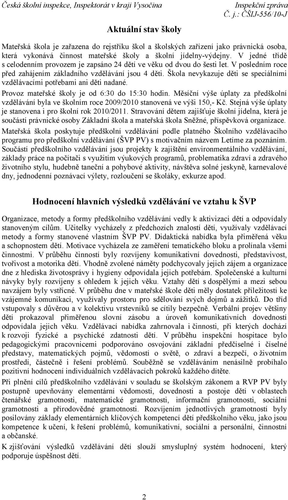 Škola nevykazuje děti se speciálními vzdělávacími potřebami ani děti nadané. Provoz mateřské školy je od 6:30 do 15:30 hodin.