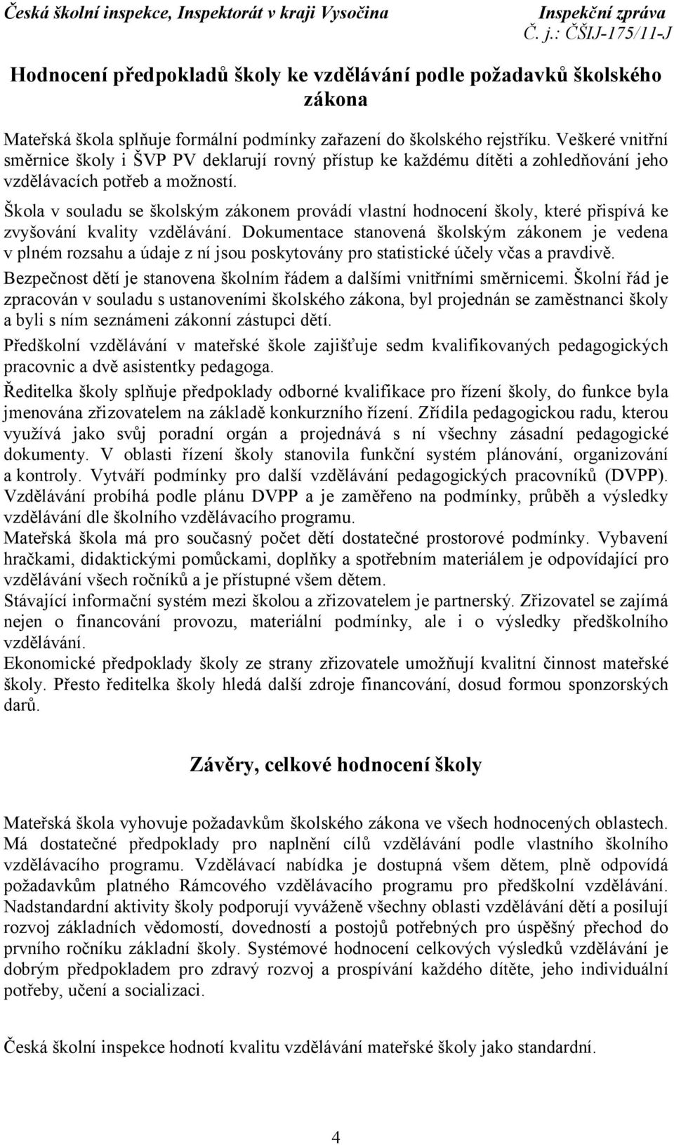 Škola v souladu se školským zákonem provádí vlastní hodnocení školy, které přispívá ke zvyšování kvality vzdělávání.