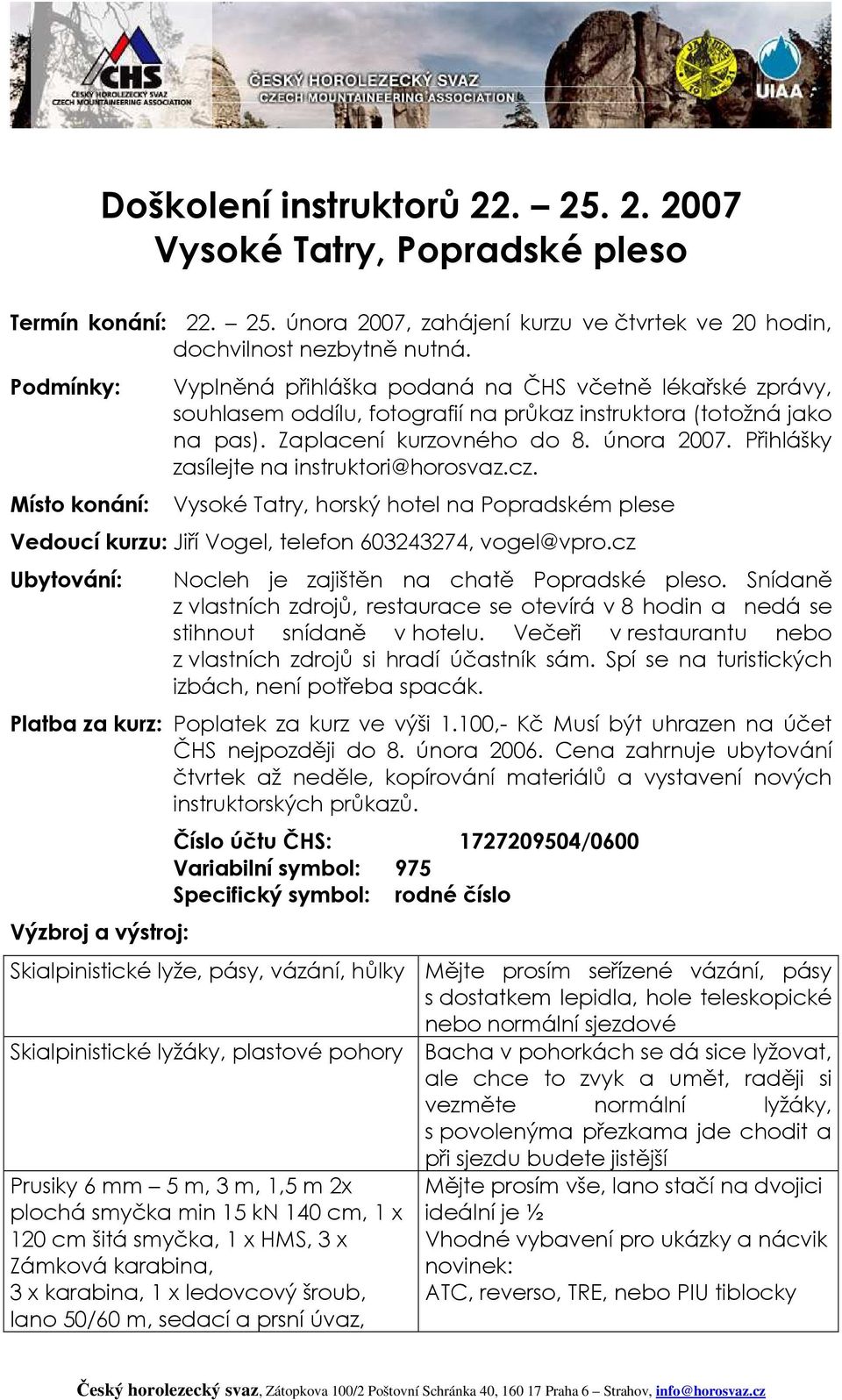 Přihlášky zasílejte na instruktori@horosvaz.cz. Místo konání: Vysoké Tatry, horský hotel na Popradském plese Vedoucí kurzu: Jiří Vogel, telefon 603243274, vogel@vpro.