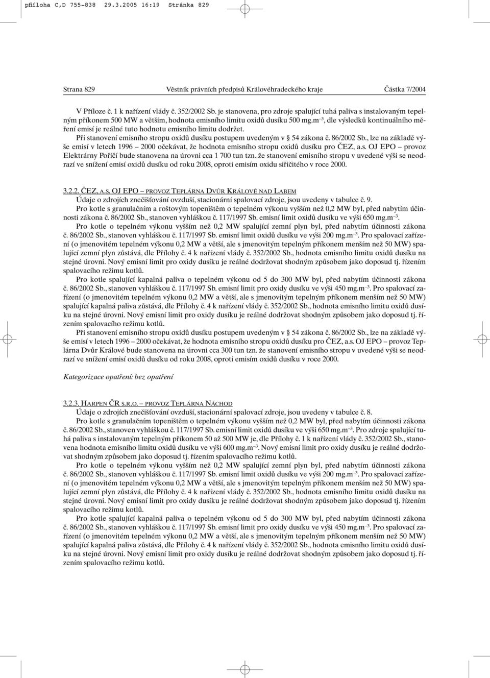 m 3, dle v sledkû kontinuálního mûfiení emisí je reálné tuto hodnotu emisního limitu dodrïet. Pfii stanovení emisního stropu oxidû dusíku postupem uveden m v 54 zákona ã. 86/2002 Sb.