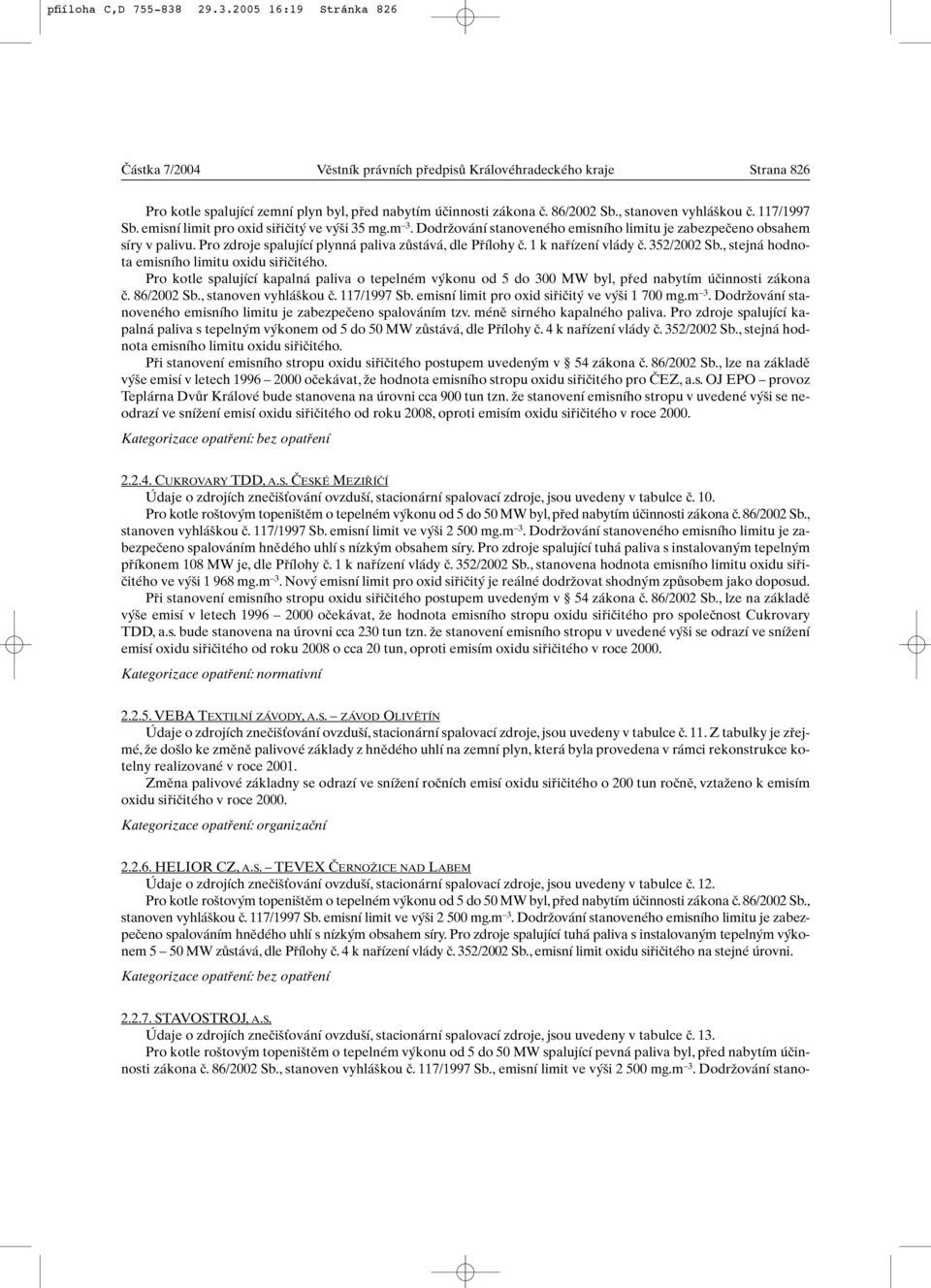 Pro zdroje spalující plynná paliva zûstává, dle Pfiílohy ã. 1 k nafiízení vlády ã. 352/2002 Sb., stejná hodnota emisního limitu oxidu sifiiãitého.