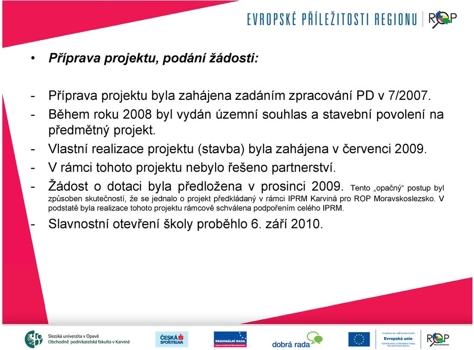 - V rámci tohoto projektu nebylo řešeno partnerství. - Žádost o dotaci byla předložena v prosinci 2009.