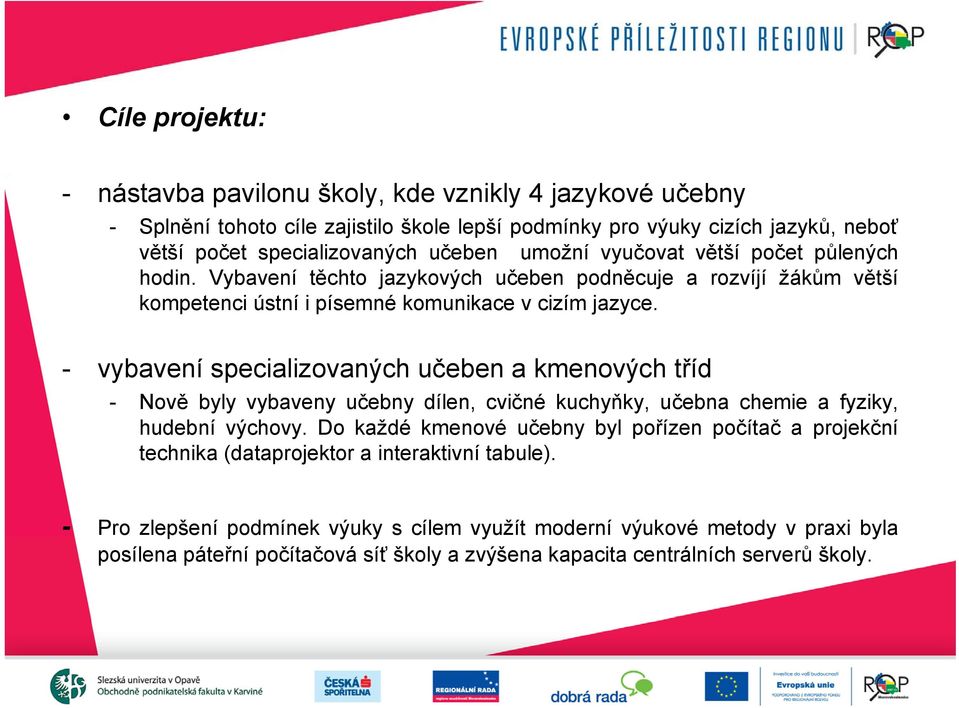 - vybavení specializovaných učeben a kmenových tříd - Nově byly vybaveny učebny dílen, cvičné kuchyňky, učebna chemie a fyziky, hudební výchovy.