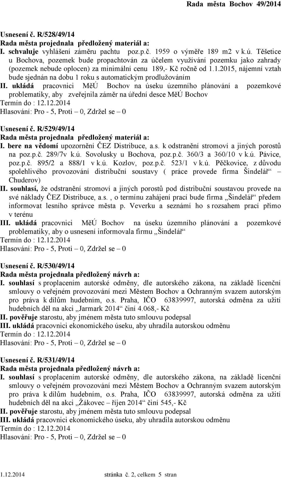 9,- Kč ročně od 1.1.2015, nájemní vztah bude sjednán na dobu 1 roku s automatickým prodlužováním II.