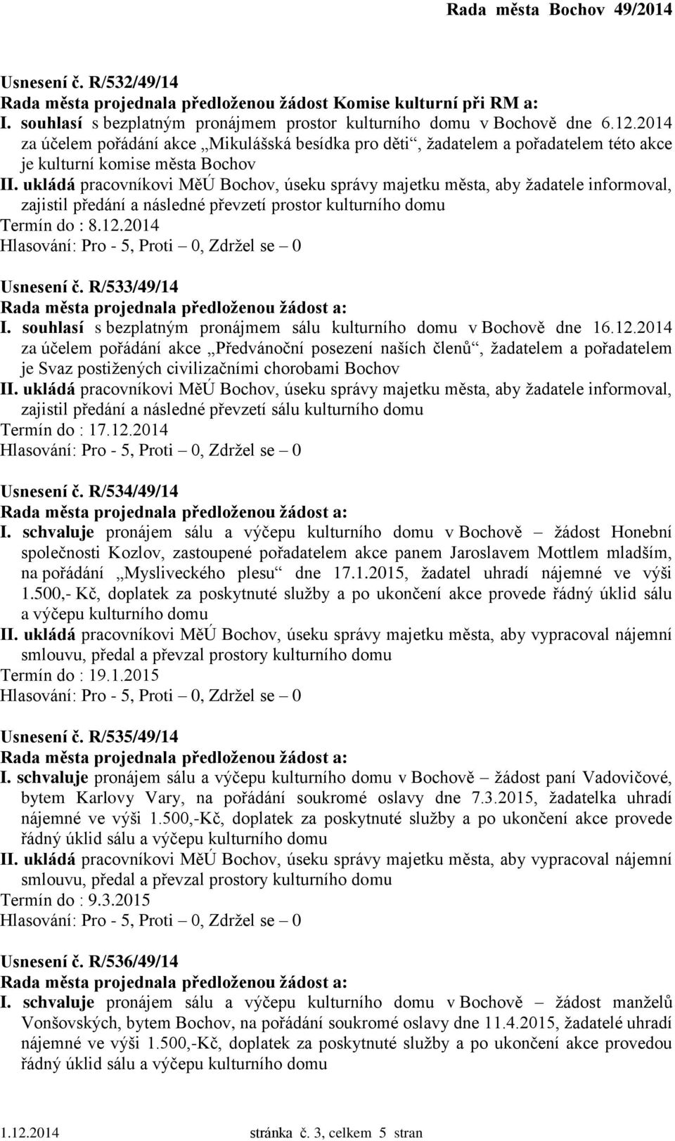 ukládá pracovníkovi MěÚ Bochov, úseku správy majetku města, aby žadatele informoval, zajistil předání a následné převzetí prostor kulturního domu Termín do : 8.12.2014 Usnesení č. R/533/49/14 I.