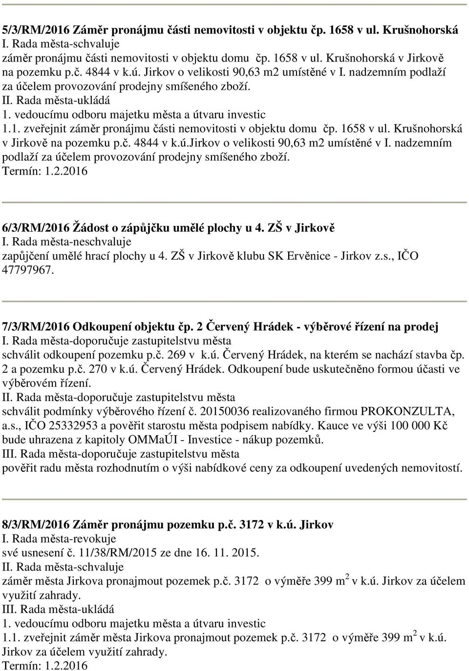 Krušnohorská v Jirkově na pozemku p.č. 4844 v k.ú.jirkov o velikosti 90,63 m2 umístěné v I. nadzemním podlaží za účelem provozování prodejny smíšeného zboží.