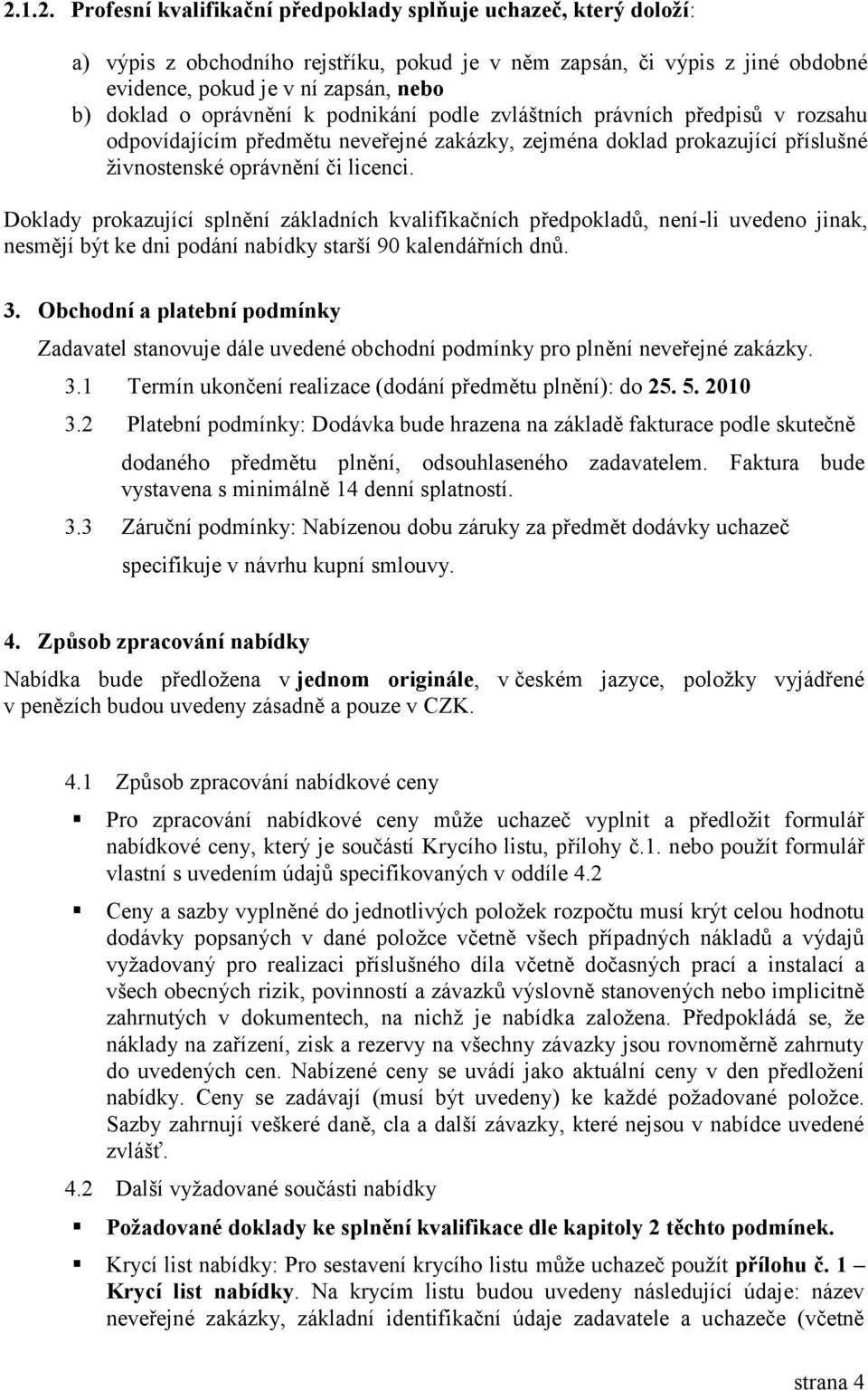 Doklady prokazující splnění základních kvalifikačních předpokladů, není-li uvedeno jinak, nesmějí být ke dni podání nabídky starší 90 kalendářních dnů. 3.