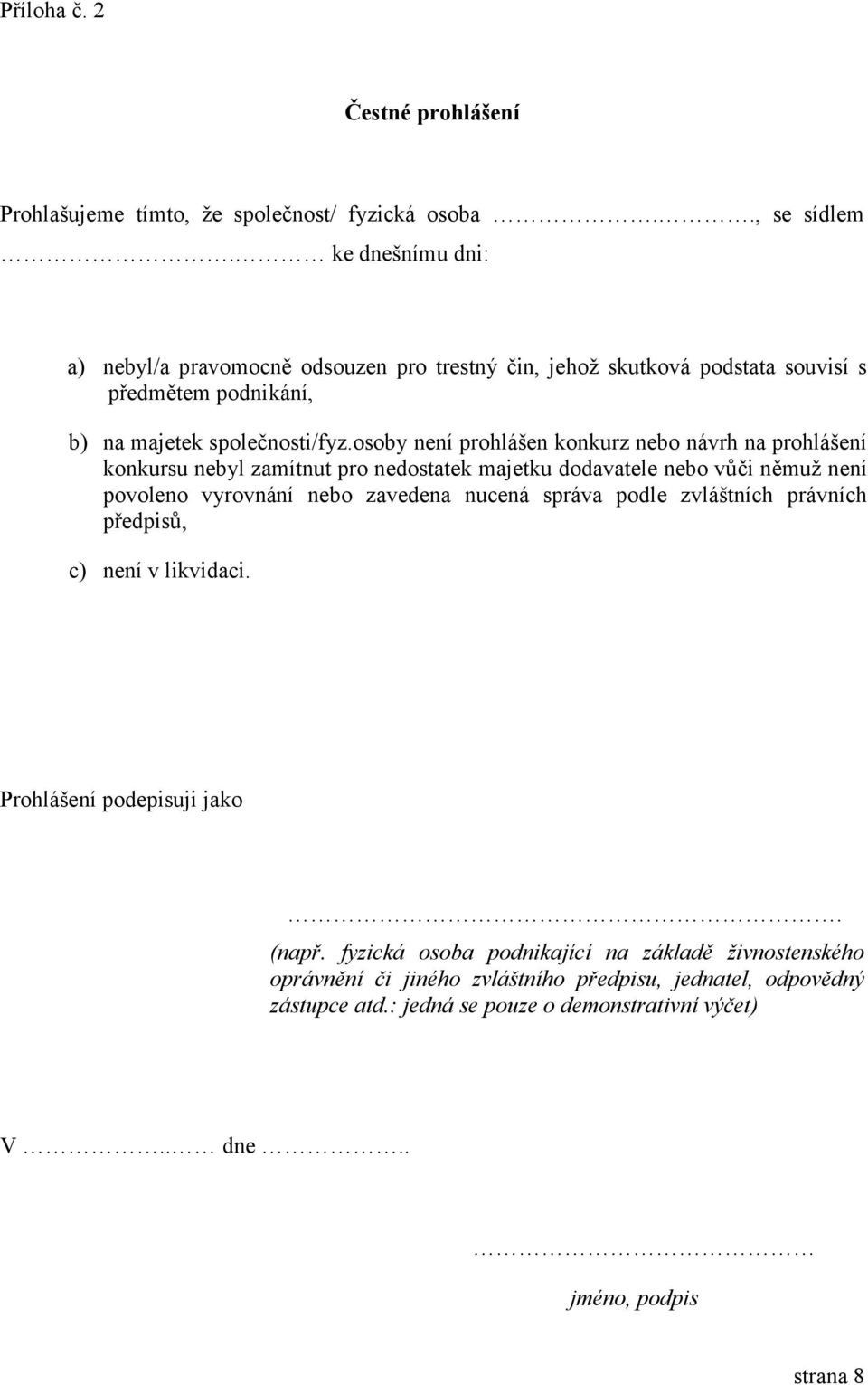 osoby není prohlášen konkurz nebo návrh na prohlášení konkursu nebyl zamítnut pro nedostatek majetku dodavatele nebo vůči němuž není povoleno vyrovnání nebo zavedena nucená