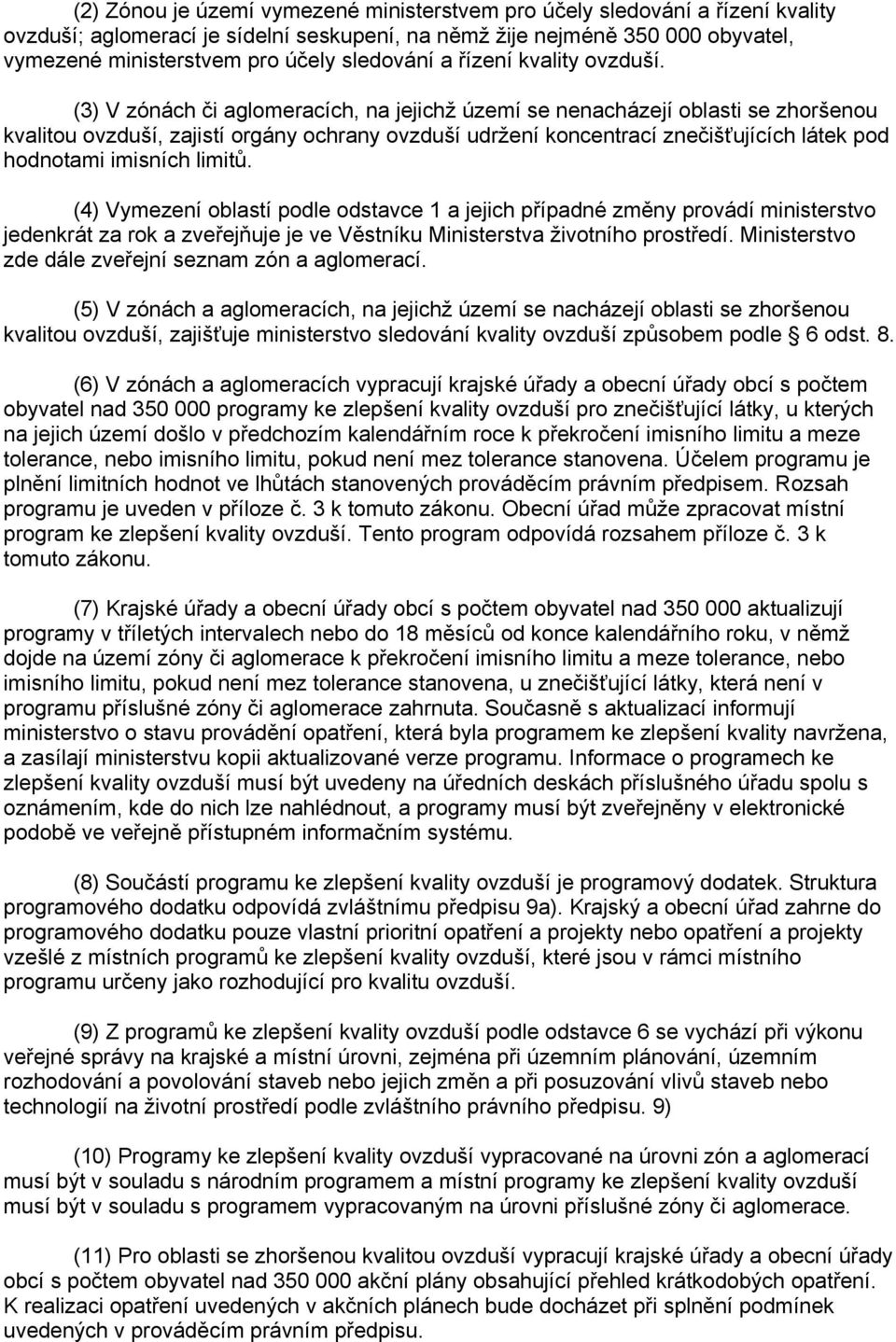 (3) V zónách či aglomeracích, na jejichž území se nenacházejí oblasti se zhoršenou kvalitou ovzduší, zajistí orgány ochrany ovzduší udržení koncentrací znečišťujících látek pod hodnotami imisních