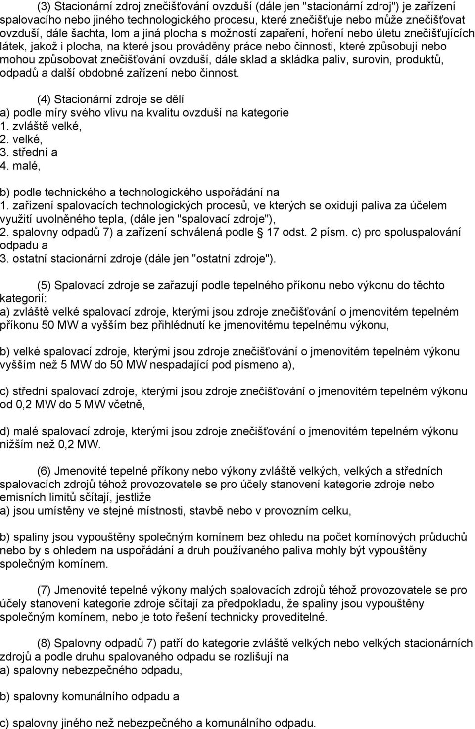 dále sklad a skládka paliv, surovin, produktů, odpadů a další obdobné zařízení nebo činnost. (4) Stacionární zdroje se dělí a) podle míry svého vlivu na kvalitu ovzduší na kategorie 1.