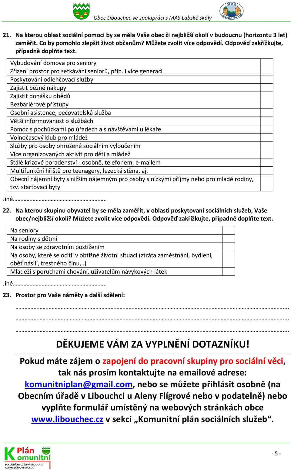 i více gerací Poskytování odlehčovací služby Zajistit běžné nákupy Zajistit donášku obědů Bezbariérové přístupy Osobní asistence, pečovatelská služba Větší informovst o službách Pomoc s pochůzkami po