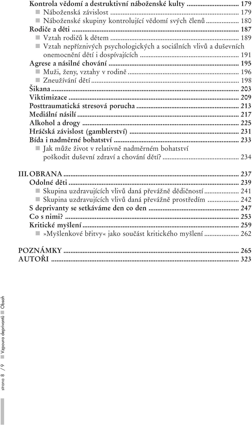 .. 198 Šikana... 203 Viktimizace... 209 Posttraumatická stresová porucha... 213 Mediální násilí... 217 Alkohol a drogy... 225 Hráčská závislost (gamblerství)... 231 Bída i nadměrné bohatství.