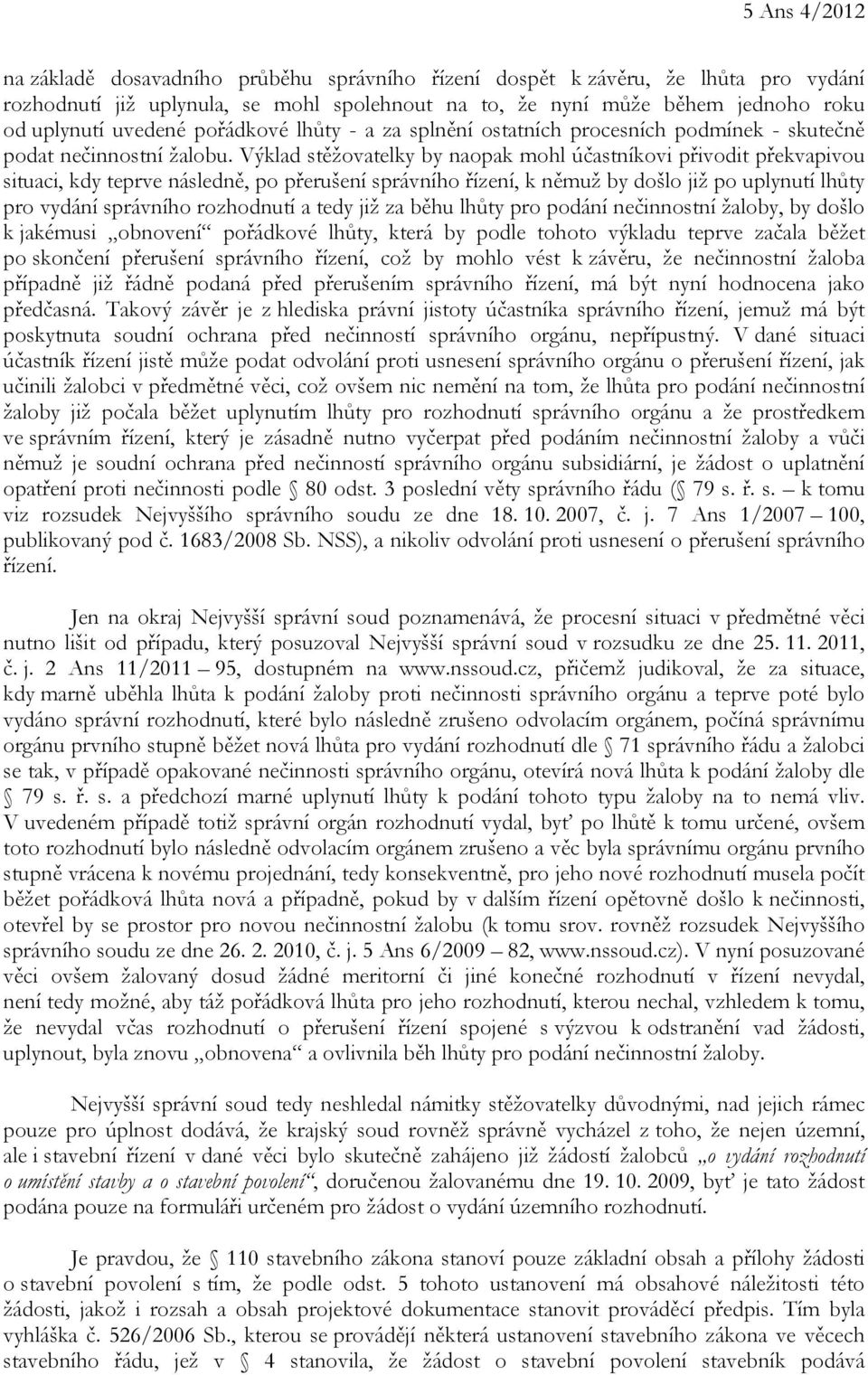 Výklad stěžovatelky by naopak mohl účastníkovi přivodit překvapivou situaci, kdy teprve následně, po přerušení správního řízení, k němuž by došlo již po uplynutí lhůty pro vydání správního rozhodnutí