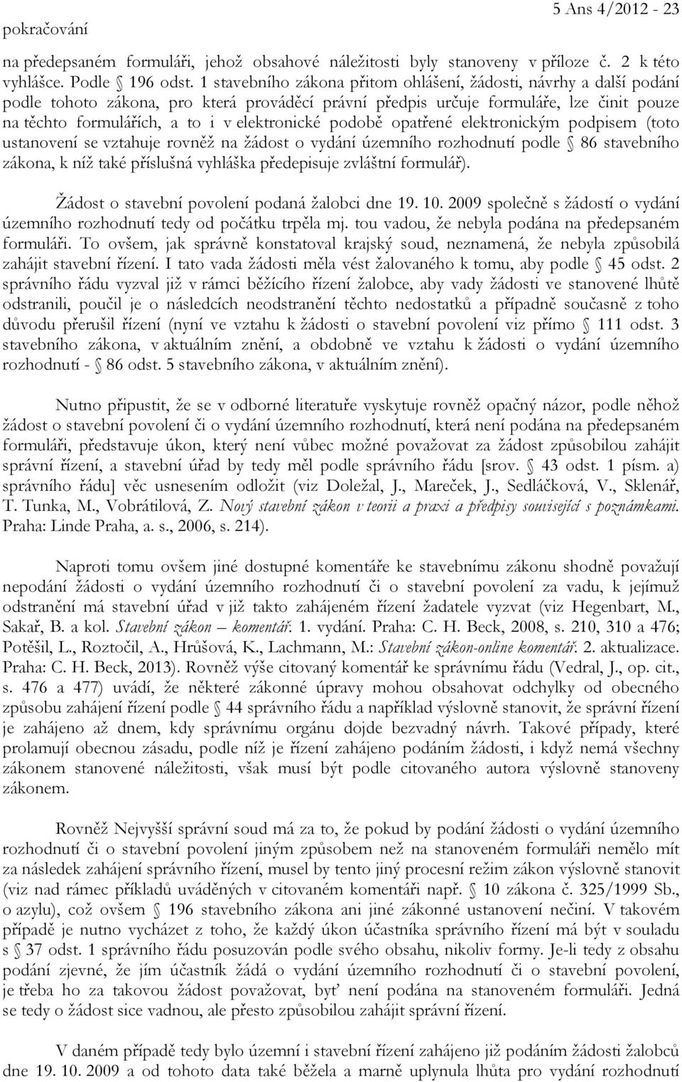 elektronické podobě opatřené elektronickým podpisem (toto ustanovení se vztahuje rovněž na žádost o vydání územního rozhodnutí podle 86 stavebního zákona, k níž také příslušná vyhláška předepisuje