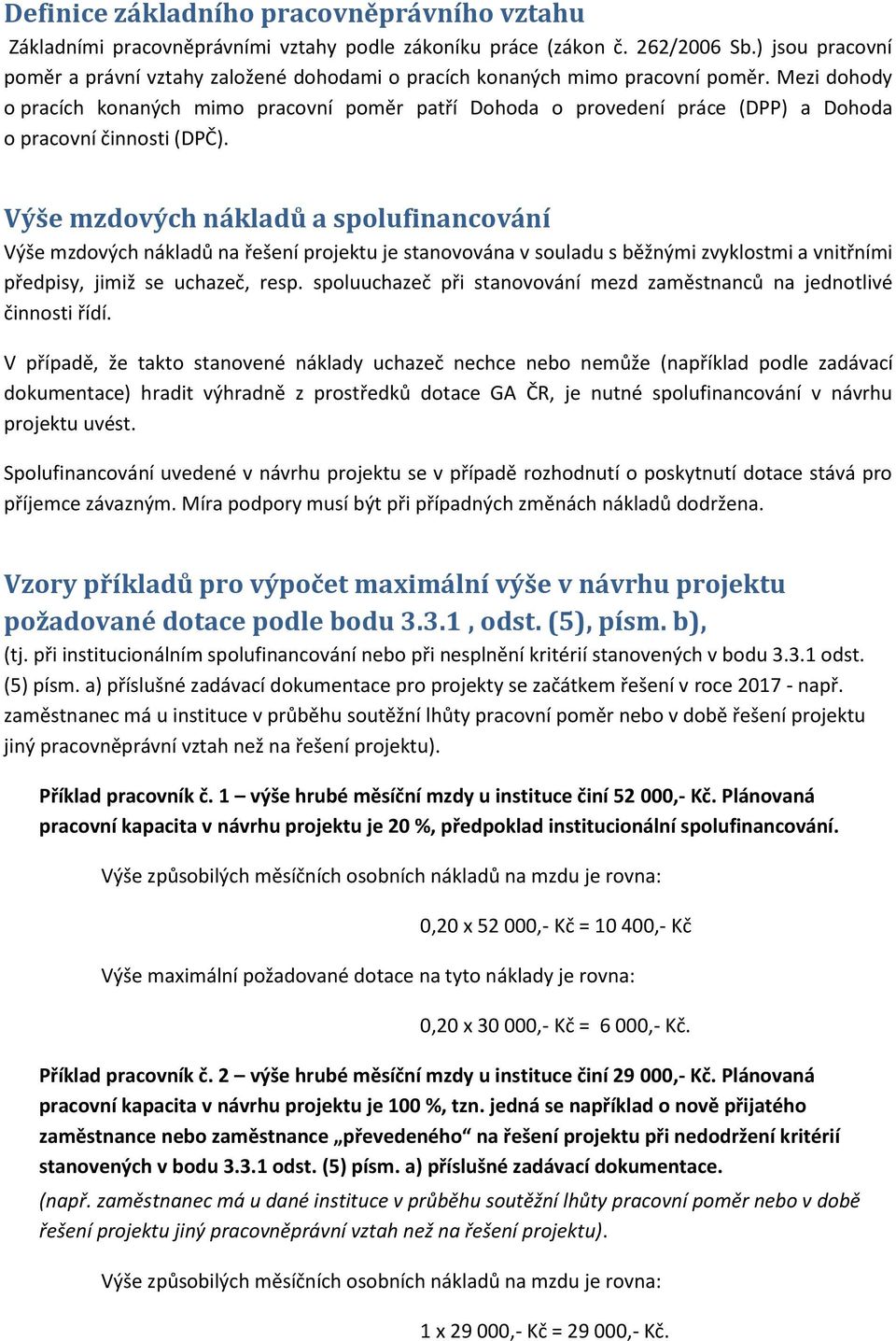 Mezi dohody o pracích konaných mimo pracovní poměr patří Dohoda o provedení práce (DPP) a Dohoda o pracovní činnosti (DPČ).