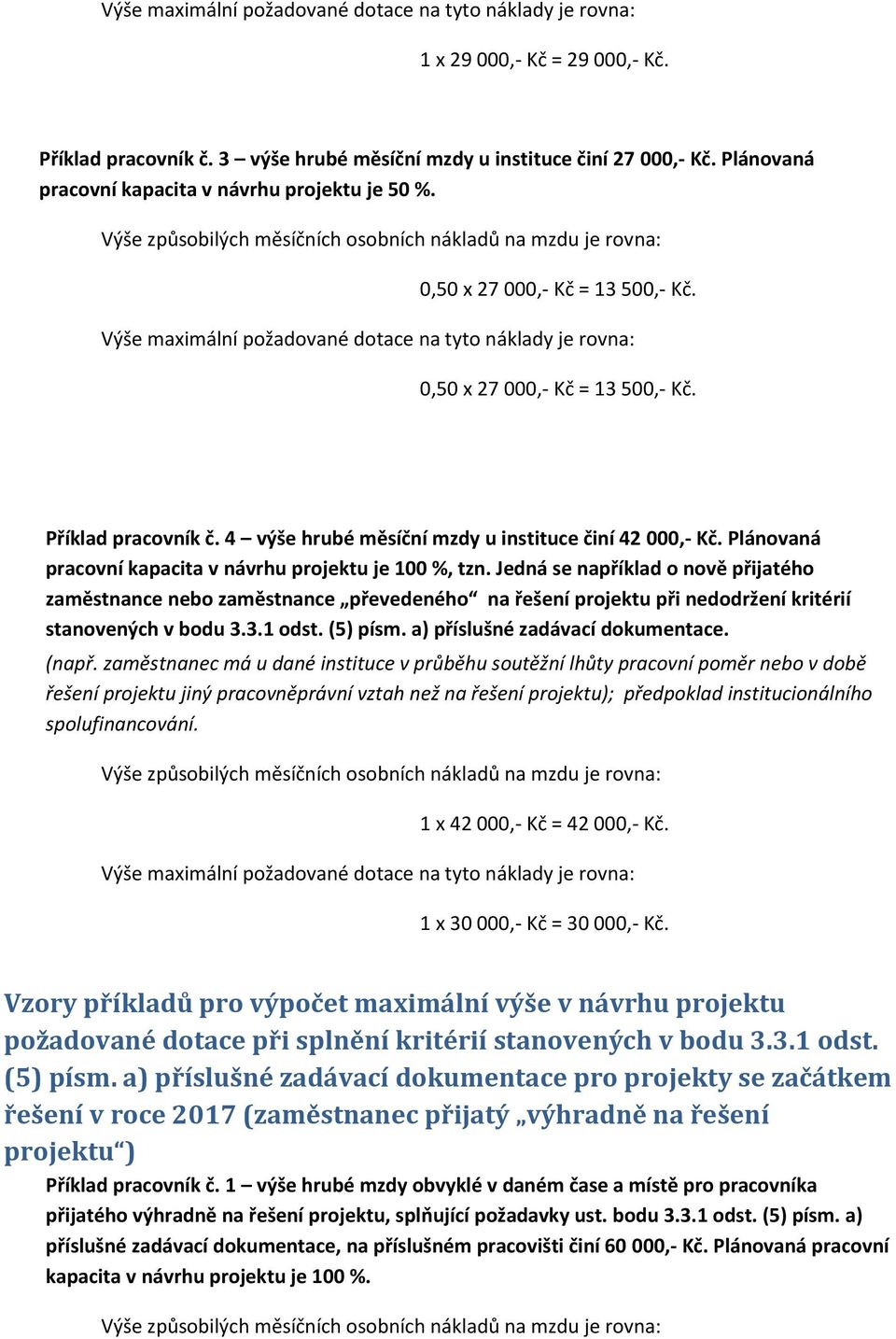 Výše maximální požadované dotace na tyto náklady je rovna: 0,50 x 27 000,- Kč = 13 500,- Kč. Příklad pracovník č. 4 výše hrubé měsíční mzdy u instituce činí 42 000,- Kč.