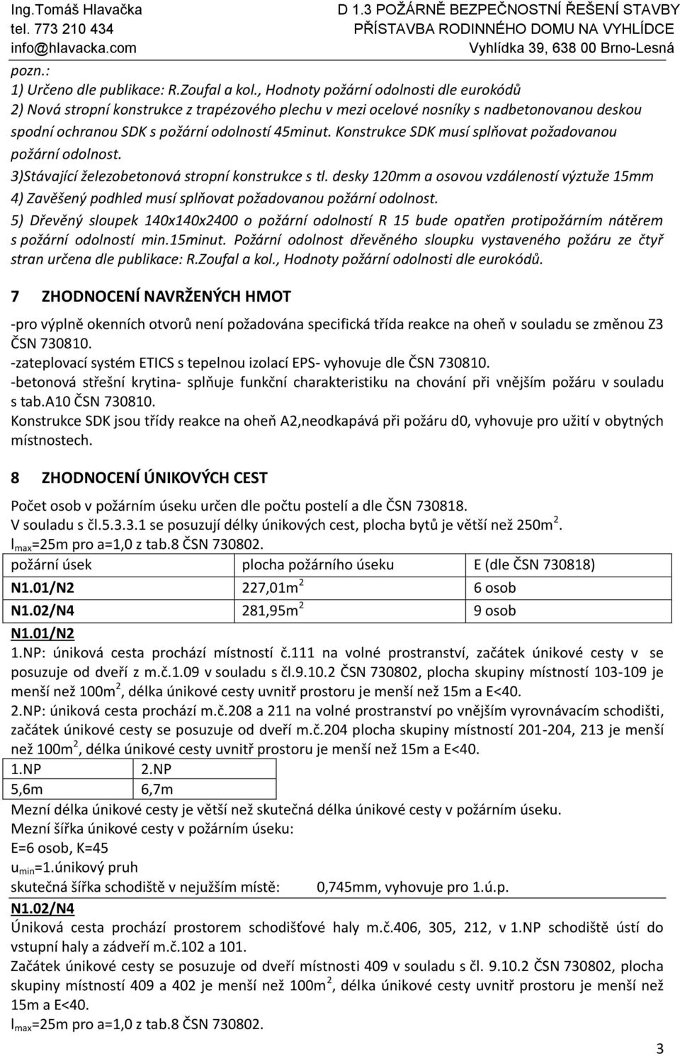 Konstrukce SDK musí splňovat požadovanou požární odolnost. 3)Stávající železobetonová stropní konstrukce s tl.