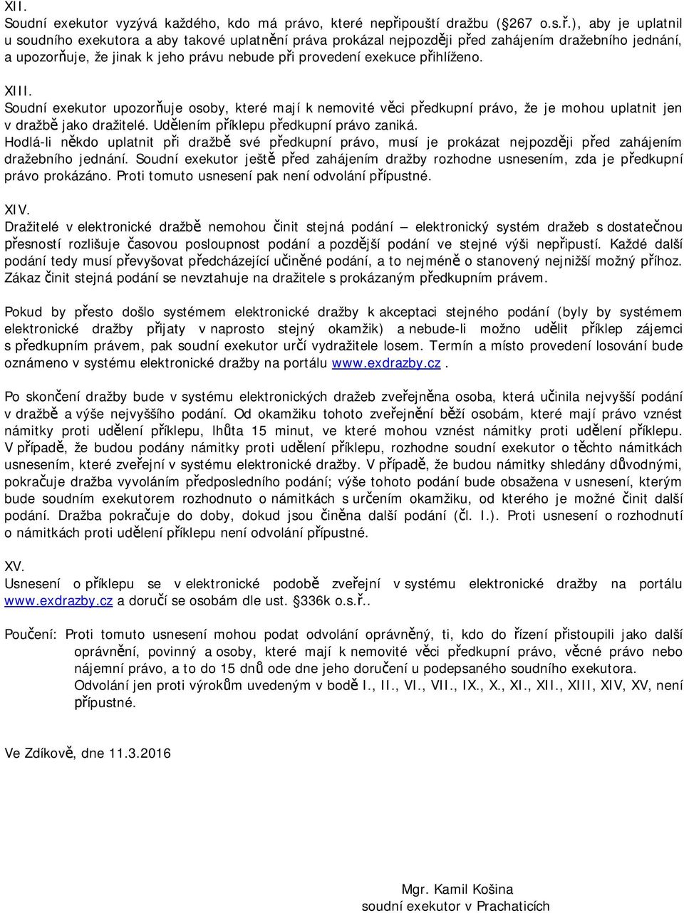 ), aby je uplatnil u soudního exekutora a aby takové uplatnění práva prokázal nejpozději před zahájením dražebního jednání, a upozorňuje, že jinak k jeho právu nebude při provedení exekuce přihlíženo.