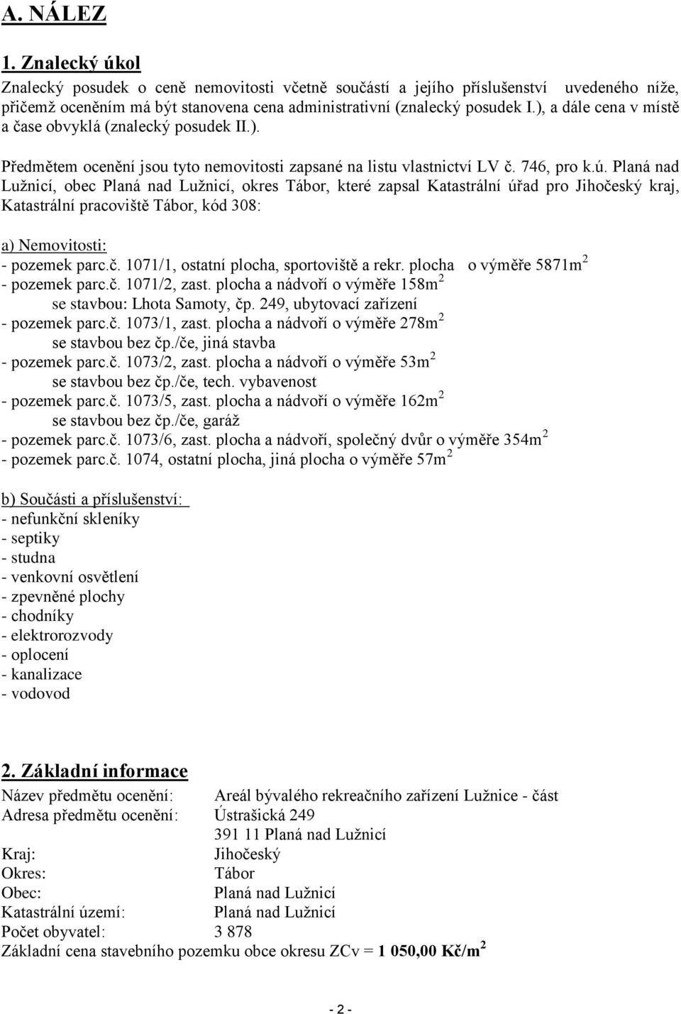 Planá nad Lužnicí, obec Planá nad Lužnicí, okres Tábor, které zapsal Katastrální úřad pro Jihočeský kraj, Katastrální pracoviště Tábor, kód 308: a) Nemovitosti: - pozemek parc.č. 1071/1, ostatní plocha, sportoviště a rekr.