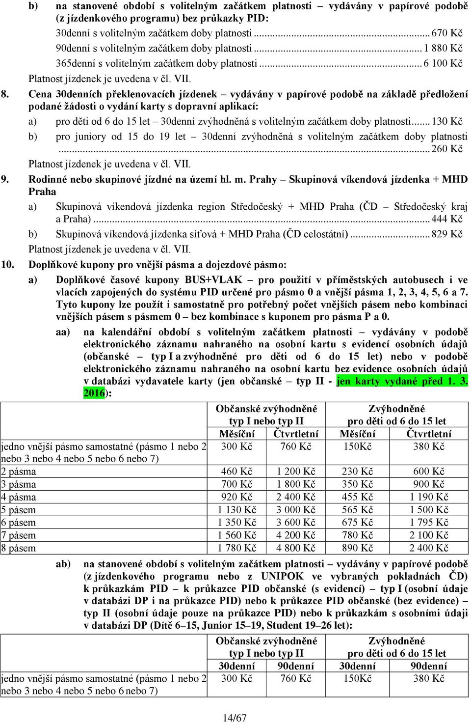 0 Kč 365denní s volitelným začátkem doby platnosti... 6 100 Kč Platnost jízdenek je uvedena v čl. VII. 8.