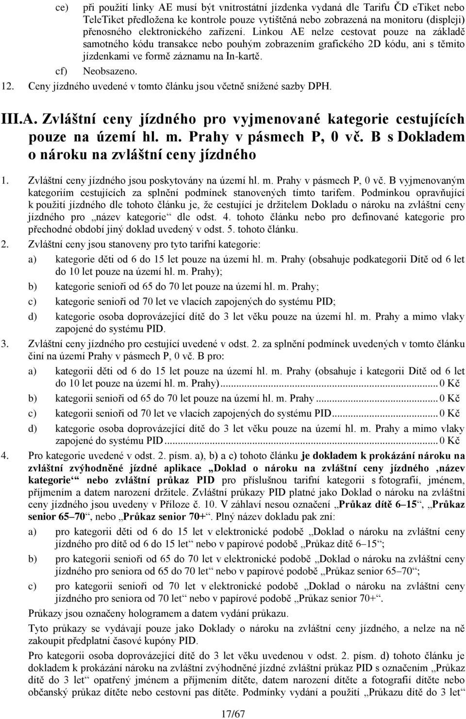 cf) Neobsazeno. 12. Ceny jízdného uvedené v tomto článku jsou včetně snížené sazby DPH. III.A. Zvláštní ceny jízdného pro vyjmenované kategorie cestujících pouze na území hl. m.