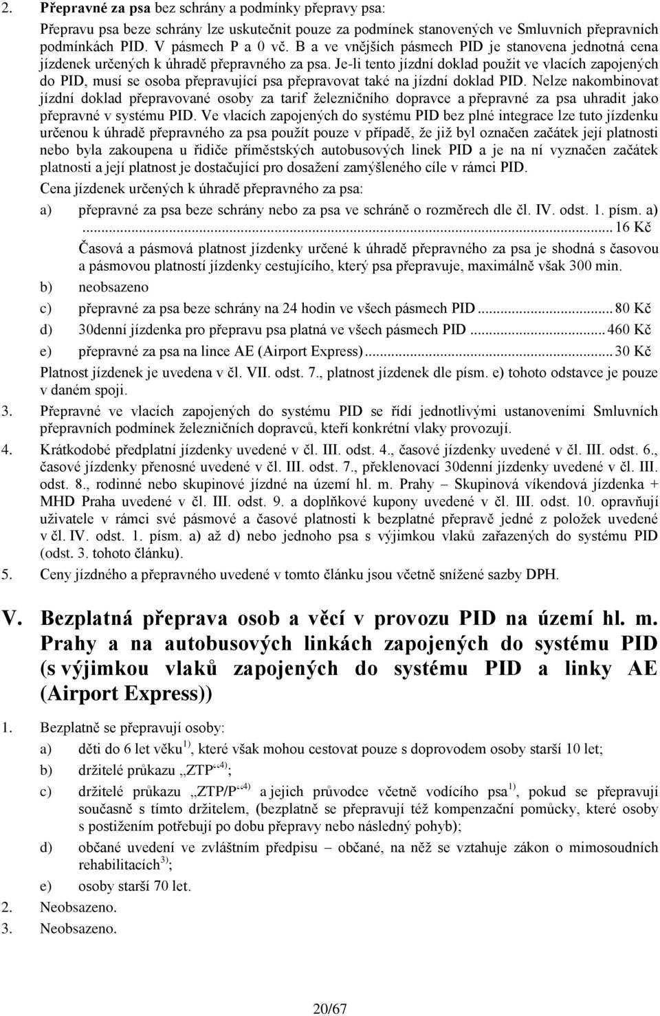 Je-li tento jízdní doklad použit ve vlacích zapojených do PID, musí se osoba přepravující psa přepravovat také na jízdní doklad PID.