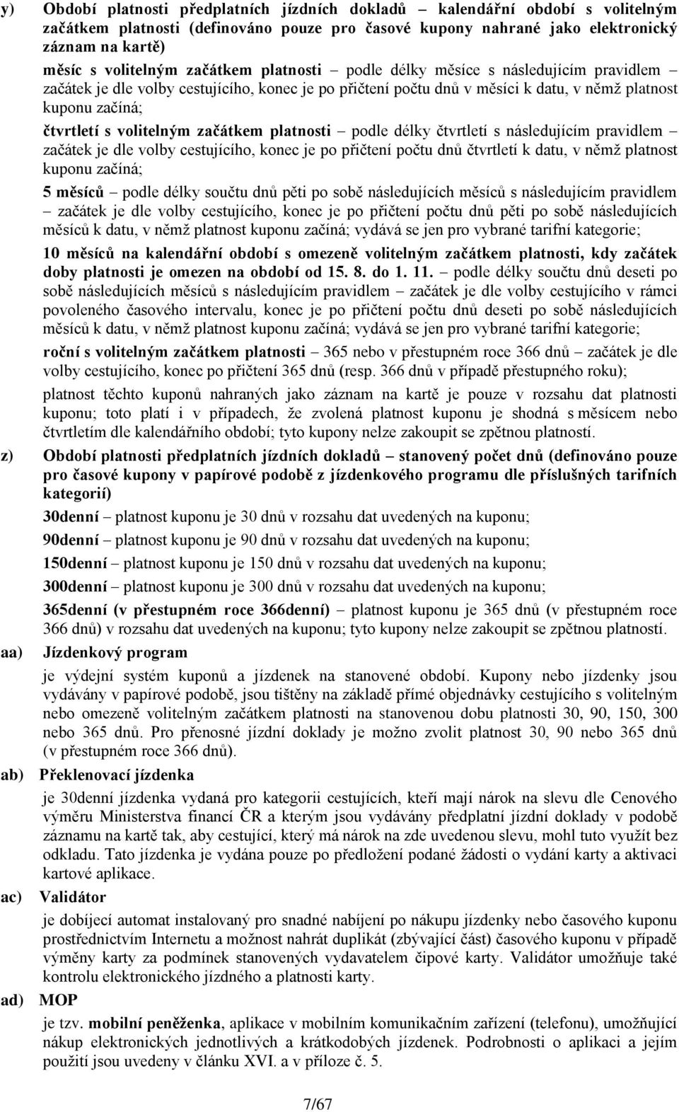 začátkem platnosti podle délky čtvrtletí s následujícím pravidlem začátek je dle volby cestujícího, konec je po přičtení počtu dnů čtvrtletí k datu, v němž platnost kuponu začíná; 5 měsíců podle