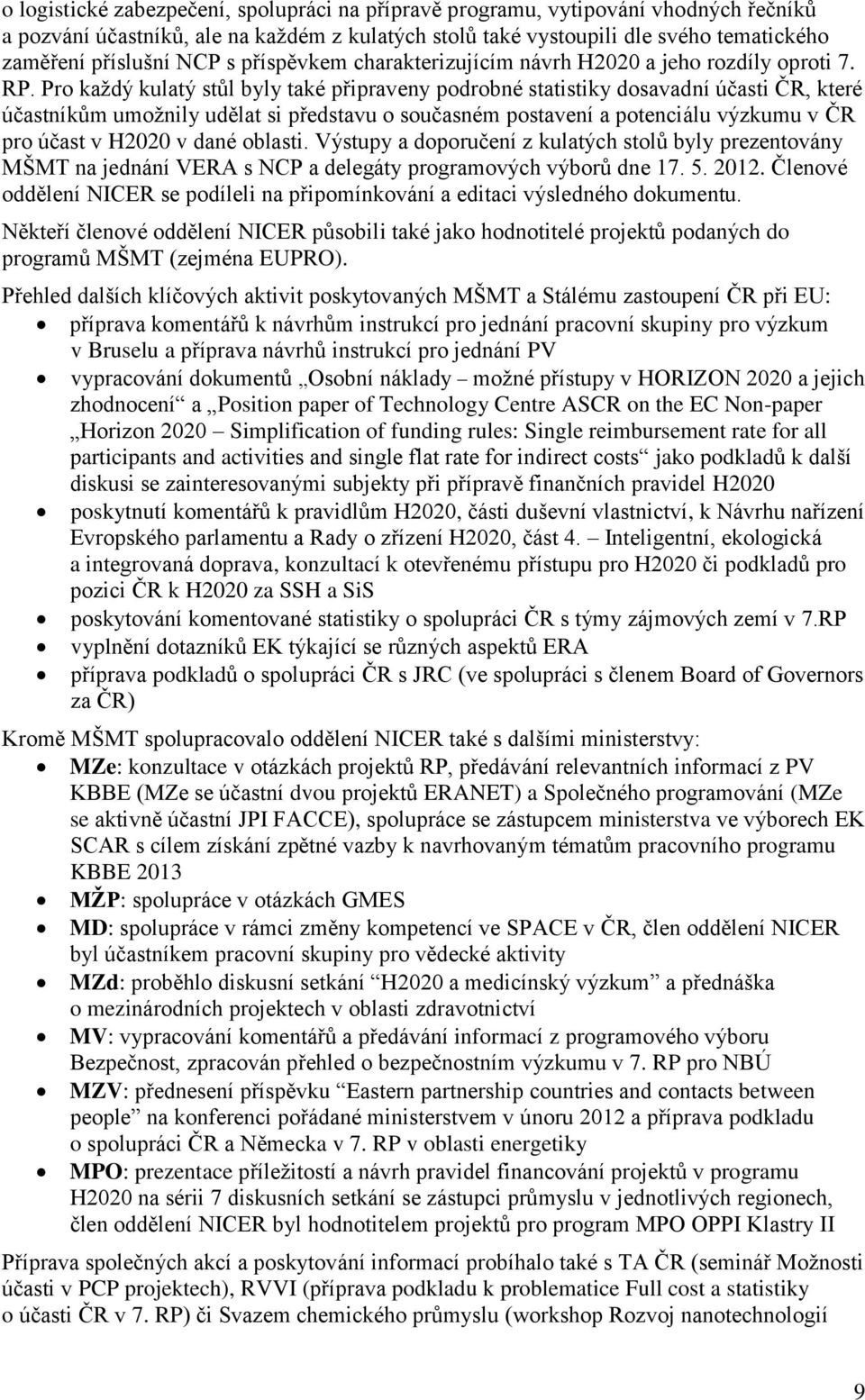 Pro každý kulatý stůl byly také připraveny podrobné statistiky dosavadní účasti ČR, které účastníkům umožnily udělat si představu o současném postavení a potenciálu výzkumu v ČR pro účast v H2020 v