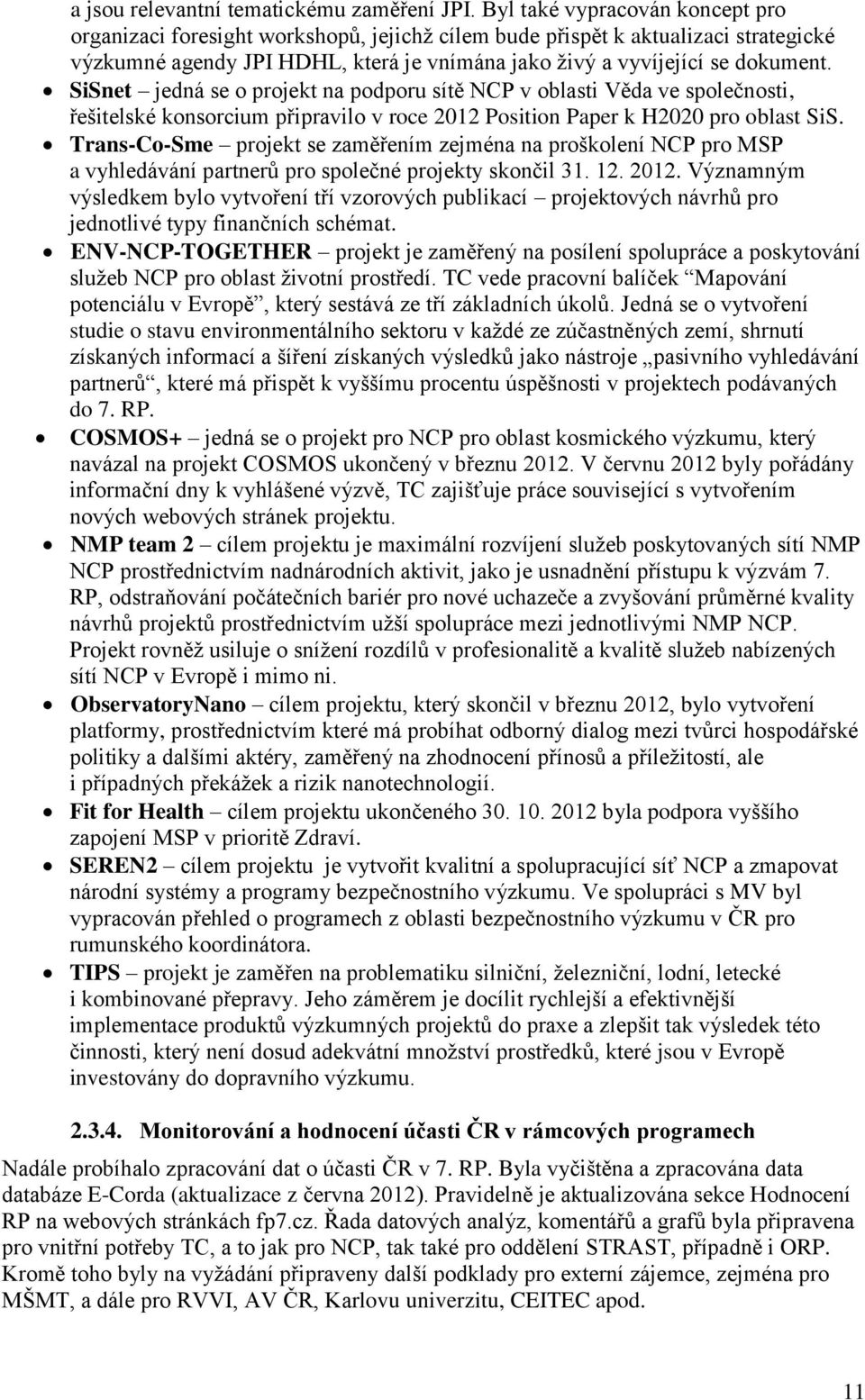 SiSnet jedná se o projekt na podporu sítě NCP v oblasti Věda ve společnosti, řešitelské konsorcium připravilo v roce 2012 Position Paper k H2020 pro oblast SiS.
